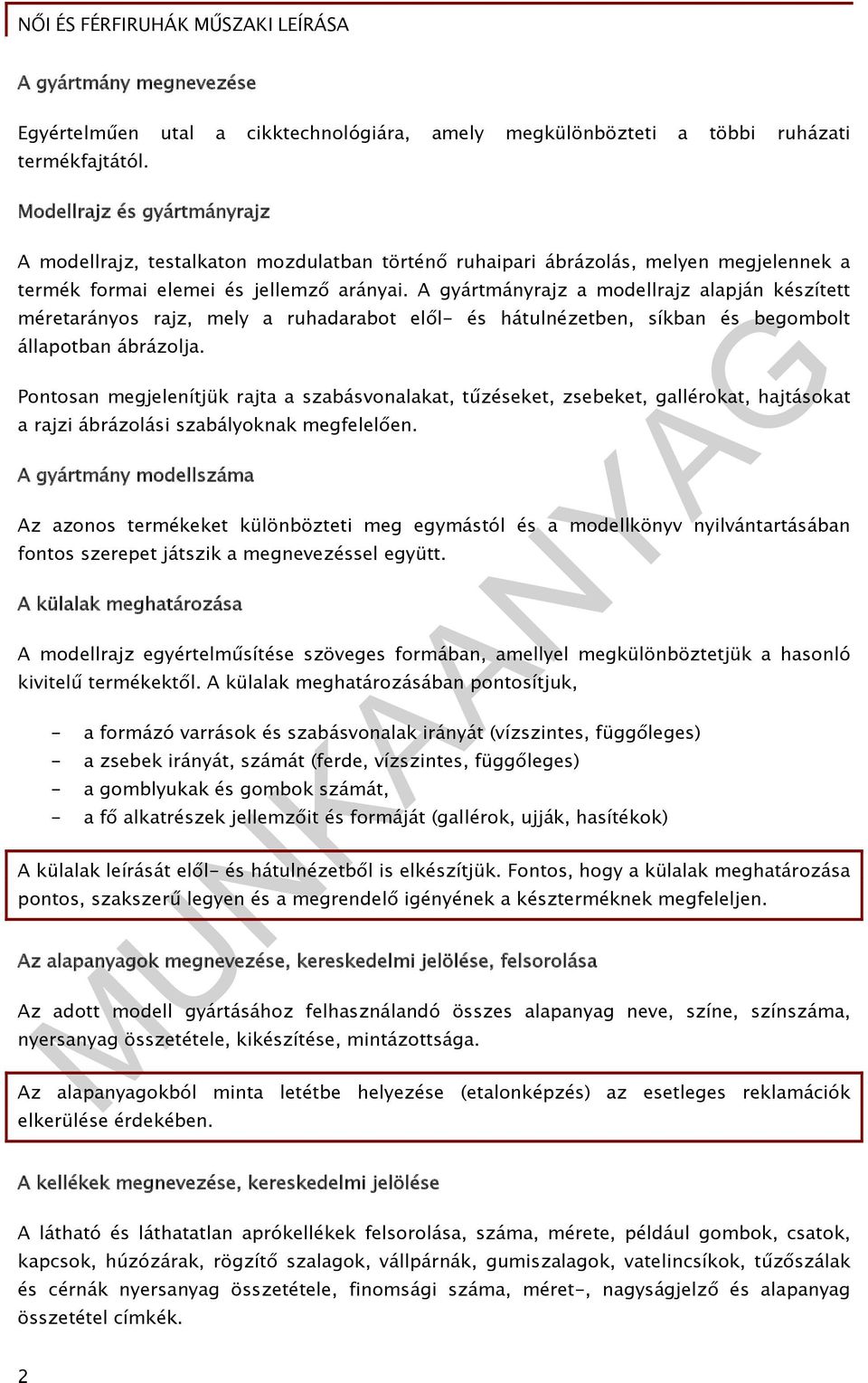 A gyártmányrajz a modellrajz alapján készített méretarányos rajz, mely a ruhadarabot elől- és hátulnézetben, síkban és begombolt állapotban ábrázolja.