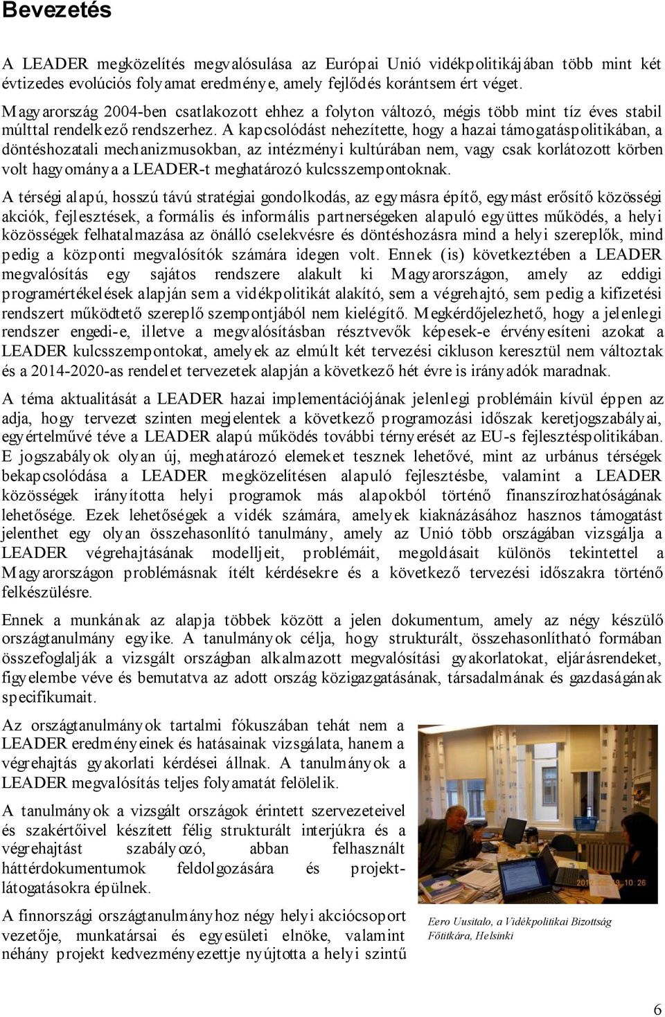 A kapcsolódást nehezítette, hogy a hazai támogatáspolitikában, a döntéshozatali mechanizmusokban, az intézményi kultúrában nem, vagy csak korlátozott körben volt hagyománya a LEADER-t meghatározó