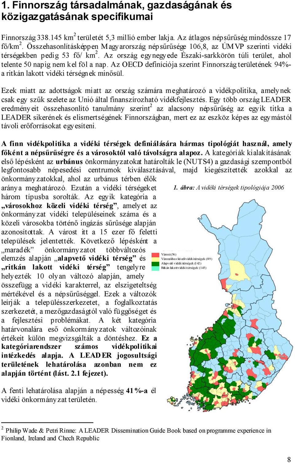 Az ország egynegyede Északi-sarkkörön túli terület, ahol telente 50 napig nem kel föl a nap. Az OECD definíciója szerint Finnország területének 94%- a ritkán lakott vidéki térségnek minősül.