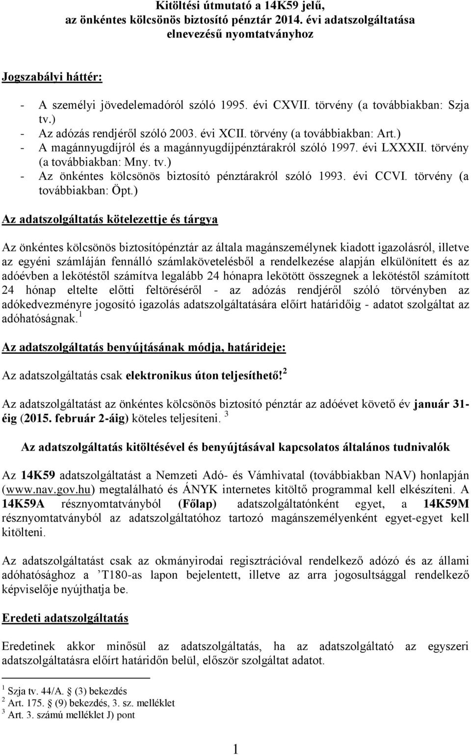 törvény (a továbbiakban: Mny. tv.) - Az önkéntes kölcsönös biztosító pénztárakról szóló 1993. évi CCVI. törvény (a továbbiakban: Öpt.