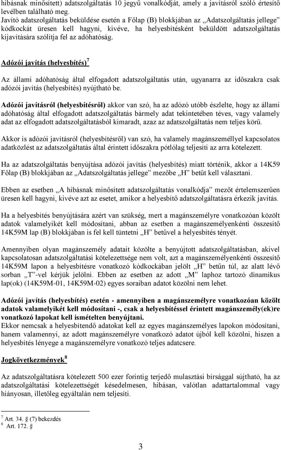 fel az adóhatóság. Adózói javítás (helyesbítés) 7 Az állami adóhatóság által elfogadott adatszolgáltatás után, ugyanarra az időszakra csak adózói javítás (helyesbítés) nyújtható be.