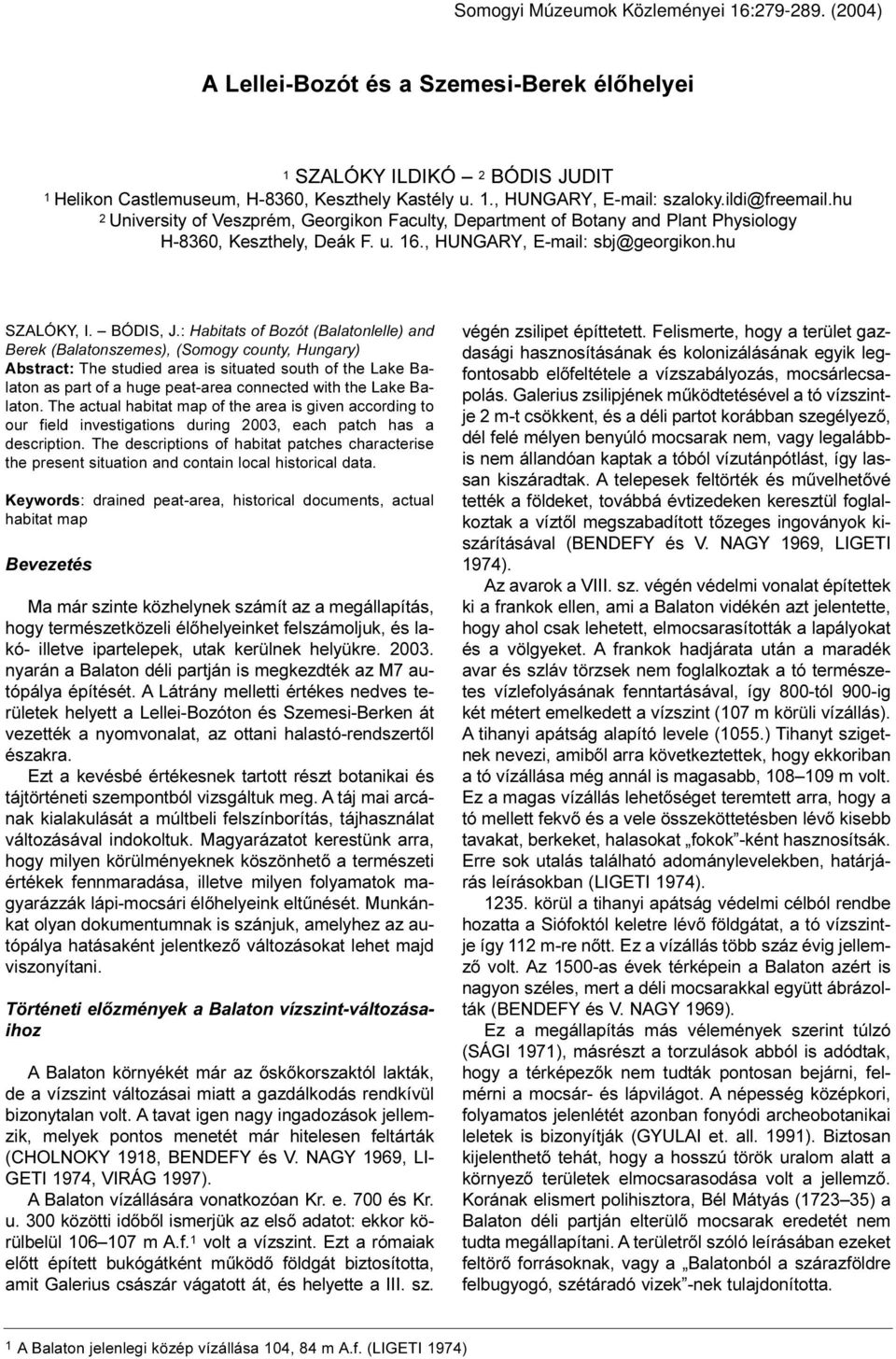 : Habitats of Bozót (Balatonlelle) and Berek (Balatonszemes), (Somogy county, Hungary) Abstract: The studied area is situated south of the Lake Balaton as part of a huge peat-area connected with the