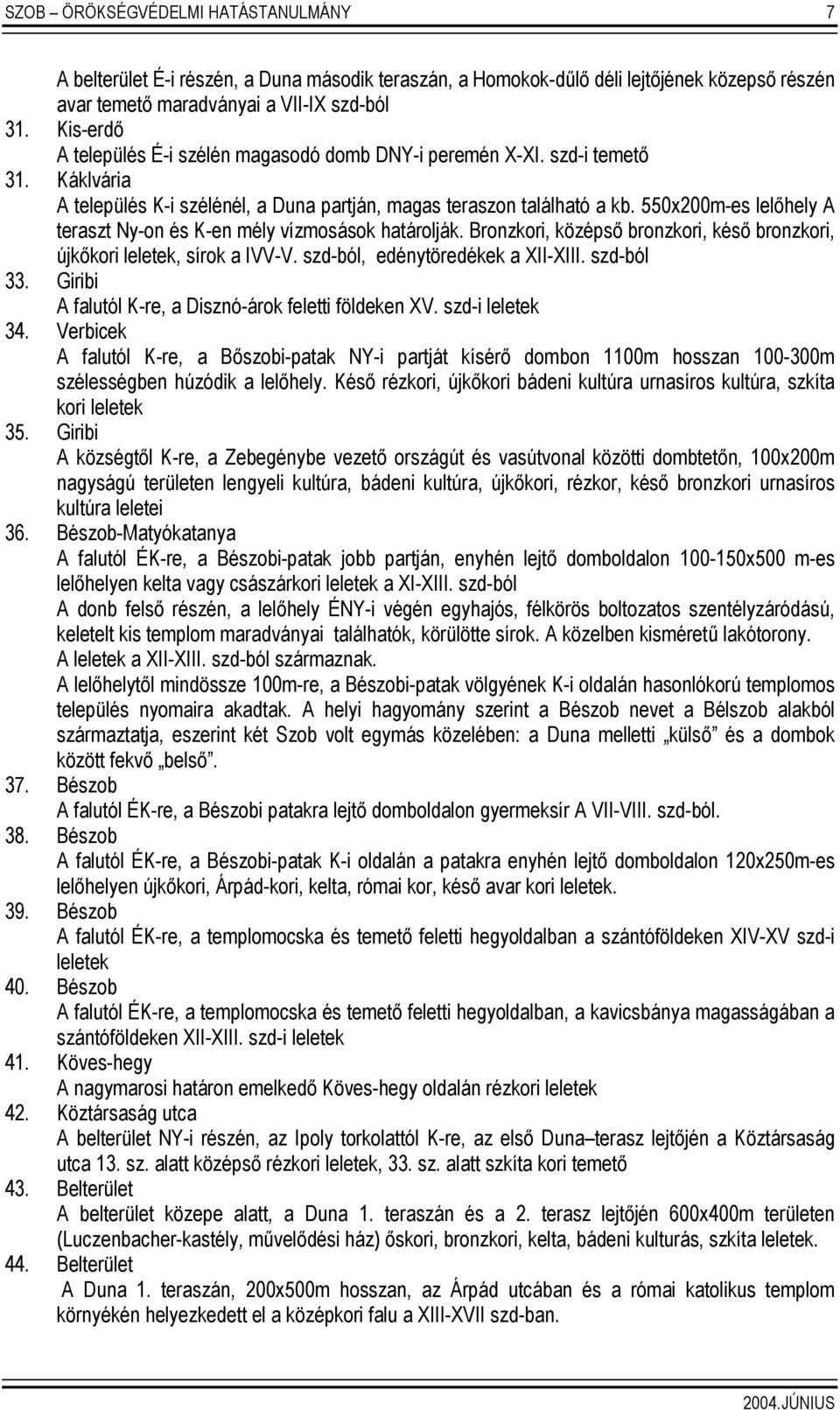 550x200m-es lelőhely A teraszt Ny-on és K-en mély vízmosások határolják. Bronzkori, középső bronzkori, késő bronzkori, újkőkori leletek, sírok a IVV-V. szd-ból, edénytöredékek a XII-XIII. szd-ból 33.