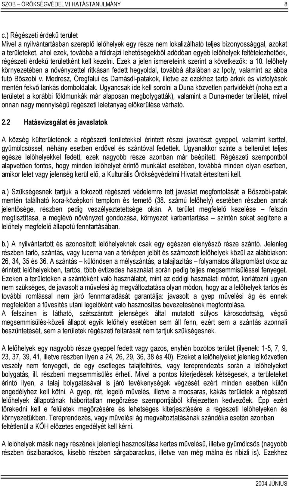 egyéb lelőhelyek feltételezhetőek, régészeti érdekű területként kell kezelni. Ezek a jelen ismereteink szerint a következők: a 10.