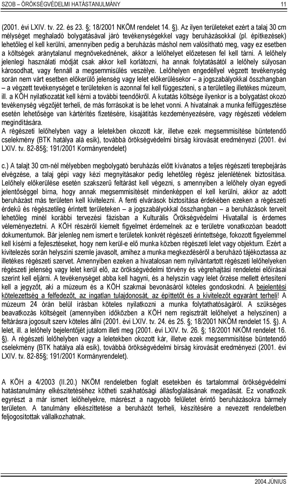 építkezések) lehetőleg el kell kerülni, amennyiben pedig a beruházás máshol nem valósítható meg, vagy ez esetben a költségek aránytalanul megnövekednének, akkor a lelőhelyet előzetesen fel kell tárni.