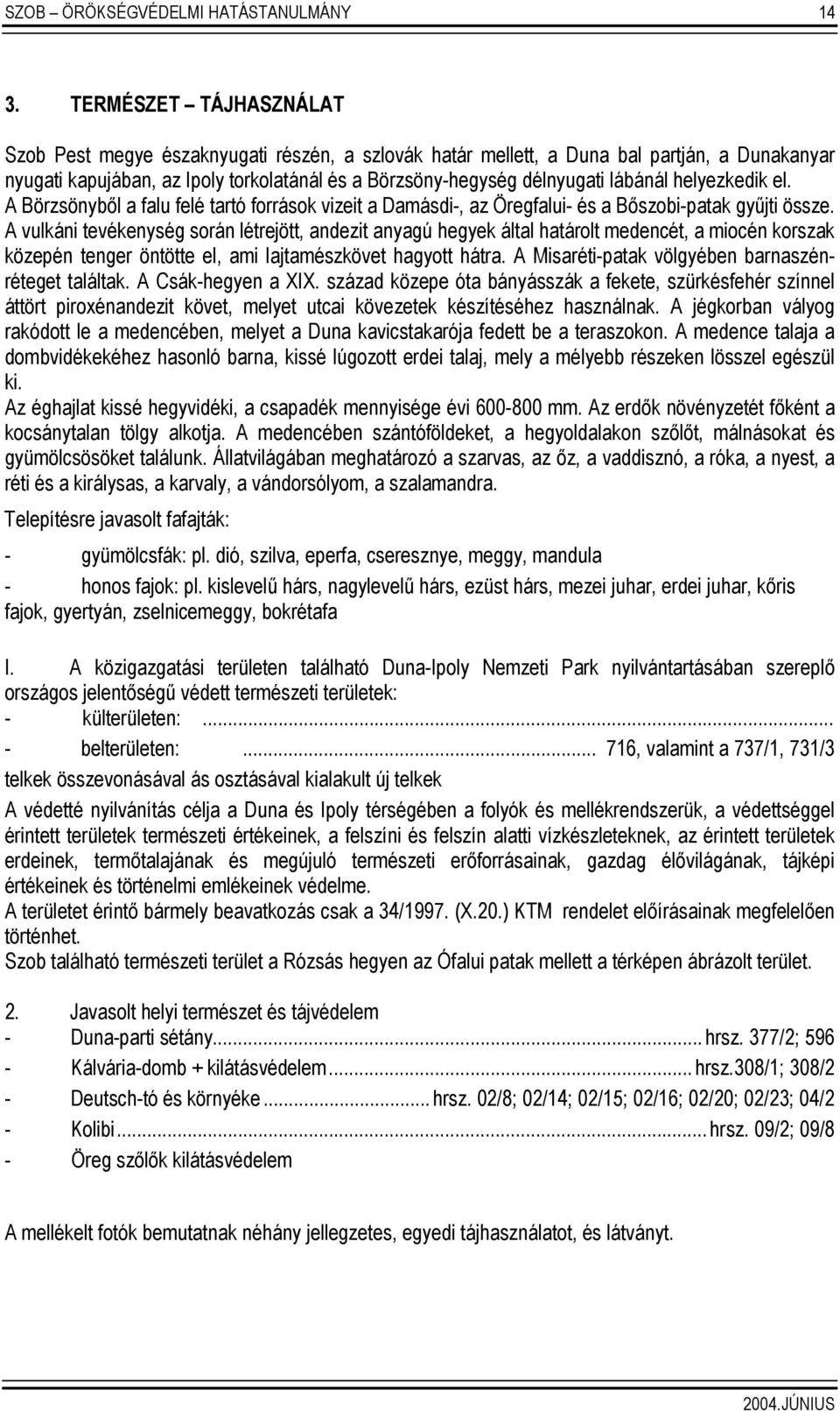 helyezkedik el. A Börzsönyből a falu felé tartó források vizeit a Damásdi-, az Öregfalui- és a Bőszobi-patak gyűjti össze.