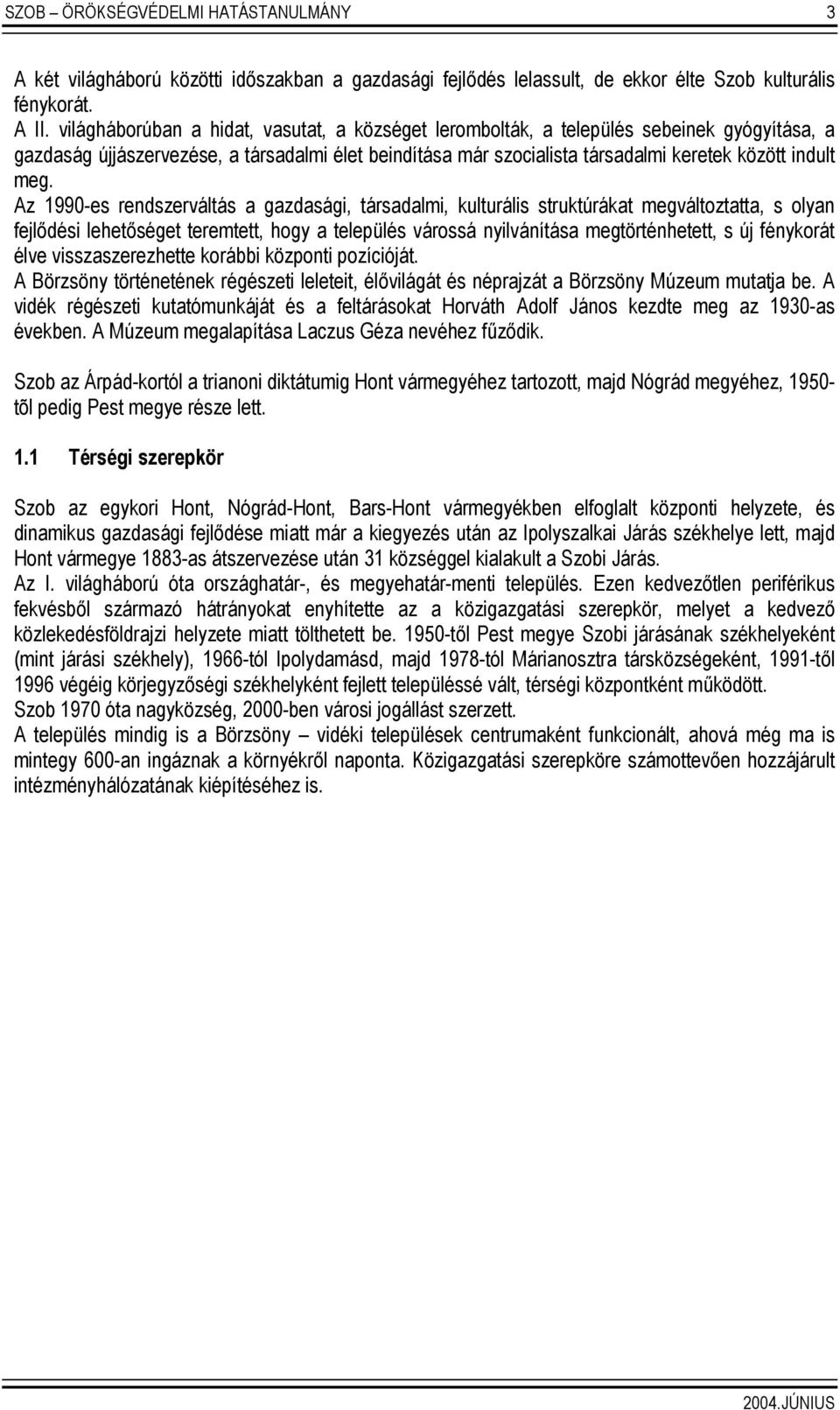 Az 1990-es rendszerváltás a gazdasági, társadalmi, kulturális struktúrákat megváltoztatta, s olyan fejlődési lehetőséget teremtett, hogy a település várossá nyilvánítása megtörténhetett, s új