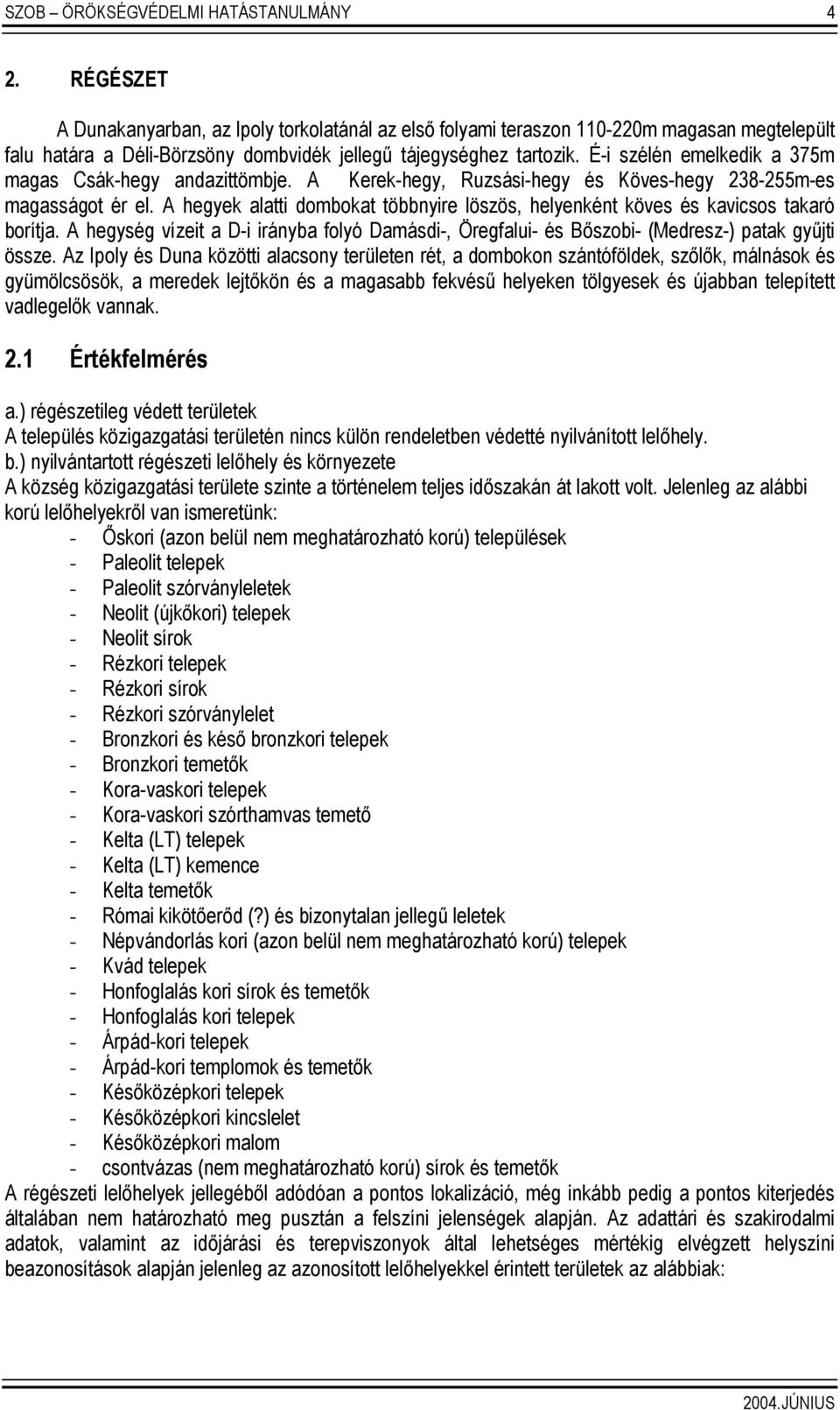 É-i szélén emelkedik a 375m magas Csák-hegy andazittömbje. A Kerek-hegy, Ruzsási-hegy és Köves-hegy 238-255m-es magasságot ér el.