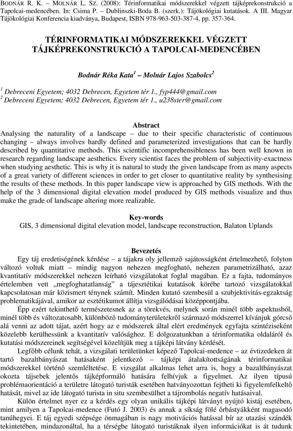 TÉRINFORMATIKAI MÓDSZEREKKEL VÉGZETT TÁJKÉPREKONSTRUKCIÓ A TAPOLCAI-MEDENCÉBEN Bodnár Réka Kata 1 Molnár Lajos Szabolcs 2 1 Debreceni Egyetem; 4032 Debrecen, Egyetem tér 1., fyp444@gmail.