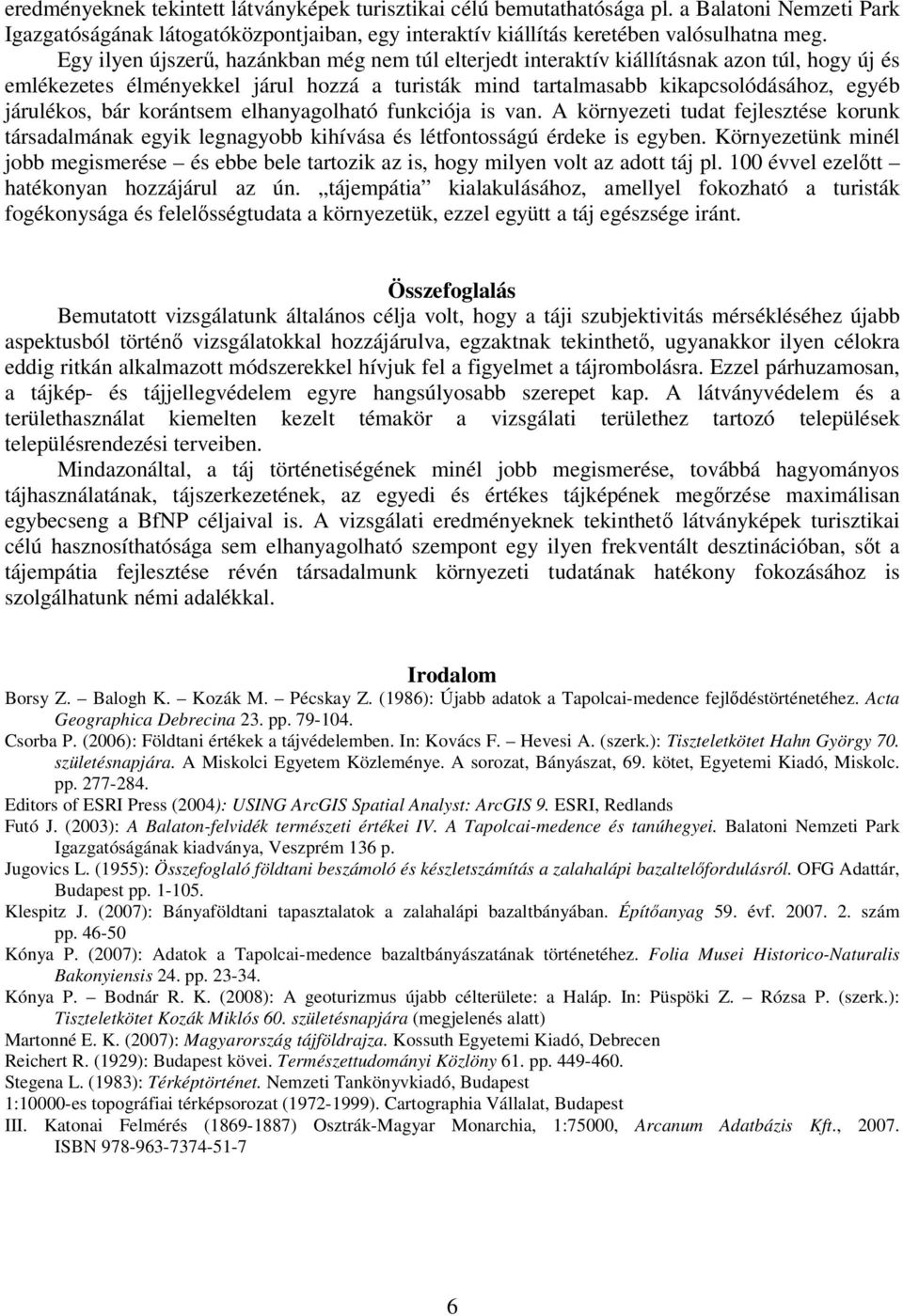 bár korántsem elhanyagolható funkciója is van. A környezeti tudat fejlesztése korunk társadalmának egyik legnagyobb kihívása és létfontosságú érdeke is egyben.