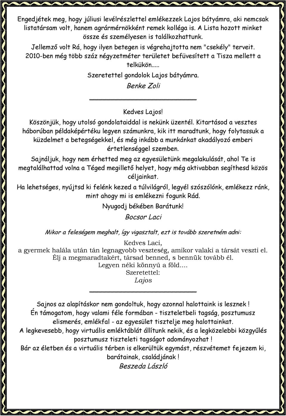 2010-ben még több száz négyzetméter területet befüvesített a Tisza mellett a telkükön... Szeretettel gondolok Lajos bátyámra. Benke Zoli Kedves Lajos!