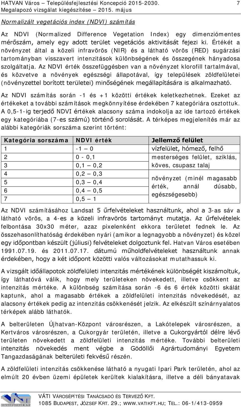 Értékét a növényzet által a közeli infravörös (NIR) és a látható vörös (RED) sugárzási tartományban visszavert intenzitások különbségének és összegének hányadosa szolgáltatja.