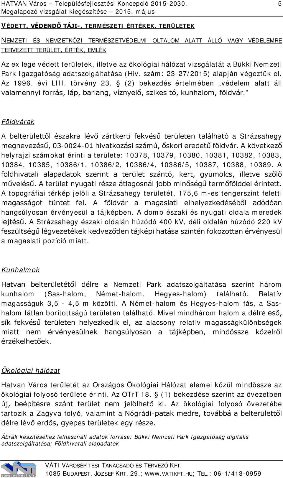 ökológiai hálózat vizsgálatát a Bükki Nemzeti Park Igazgatóság adatszolgáltatása (Hiv. szám: 23-27/2015) alapján végeztük el. Az 1996. évi LIII. törvény 23.