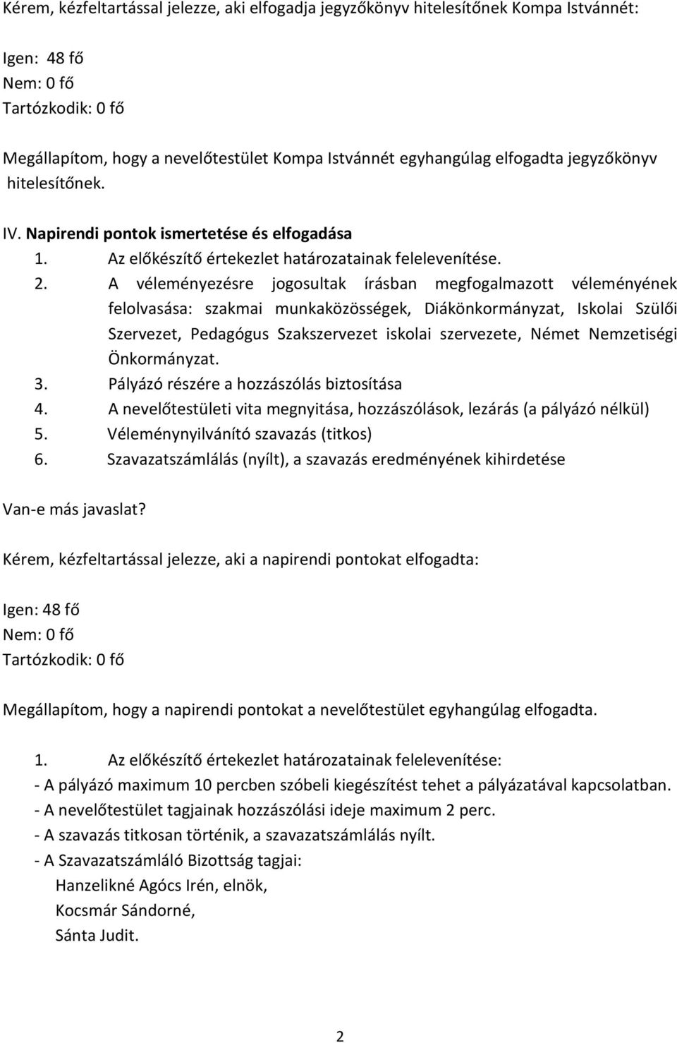 A véleményezésre jogosultak írásban megfogalmazott véleményének felolvasása: szakmai munkaközösségek, Diákönkormányzat, Iskolai Szülői Szervezet, Pedagógus Szakszervezet iskolai szervezete, Német