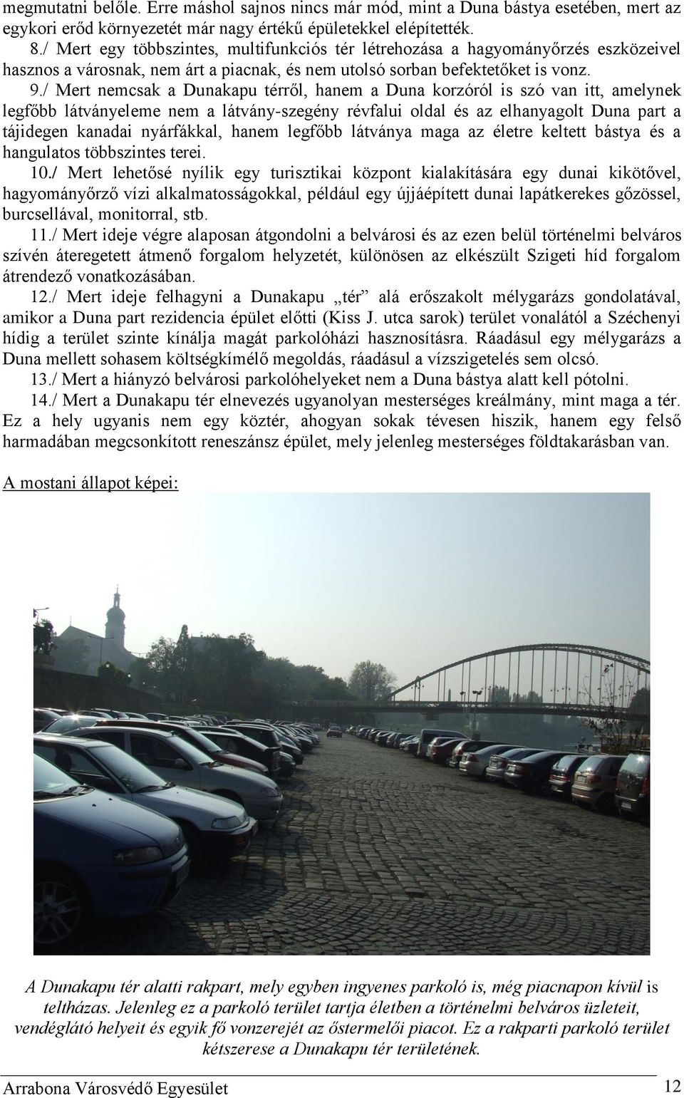 / Mert nemcsak a Dunakapu térről, hanem a Duna korzóról is szó van itt, amelynek legfőbb látványeleme nem a látvány-szegény révfalui oldal és az elhanyagolt Duna part a tájidegen kanadai nyárfákkal,