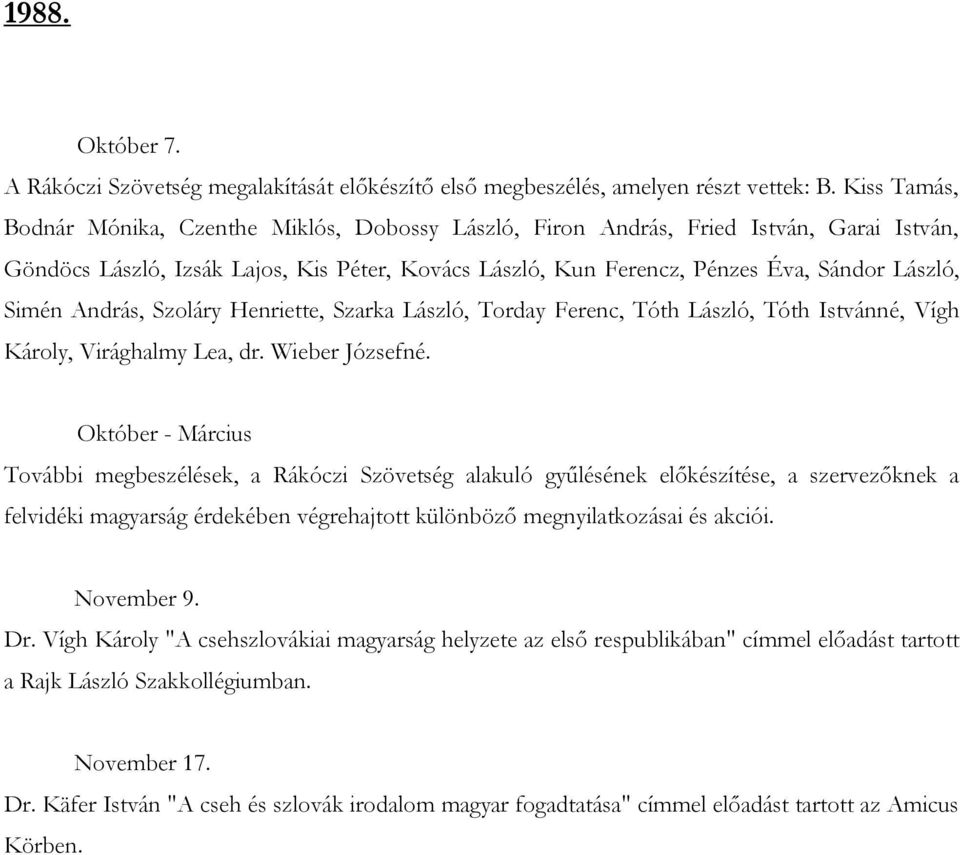 Simén András, Szoláry Henriette, Szarka László, Torday Ferenc, Tóth László, Tóth Istvánné, Vígh Károly, Virághalmy Lea, dr. Wieber Józsefné.