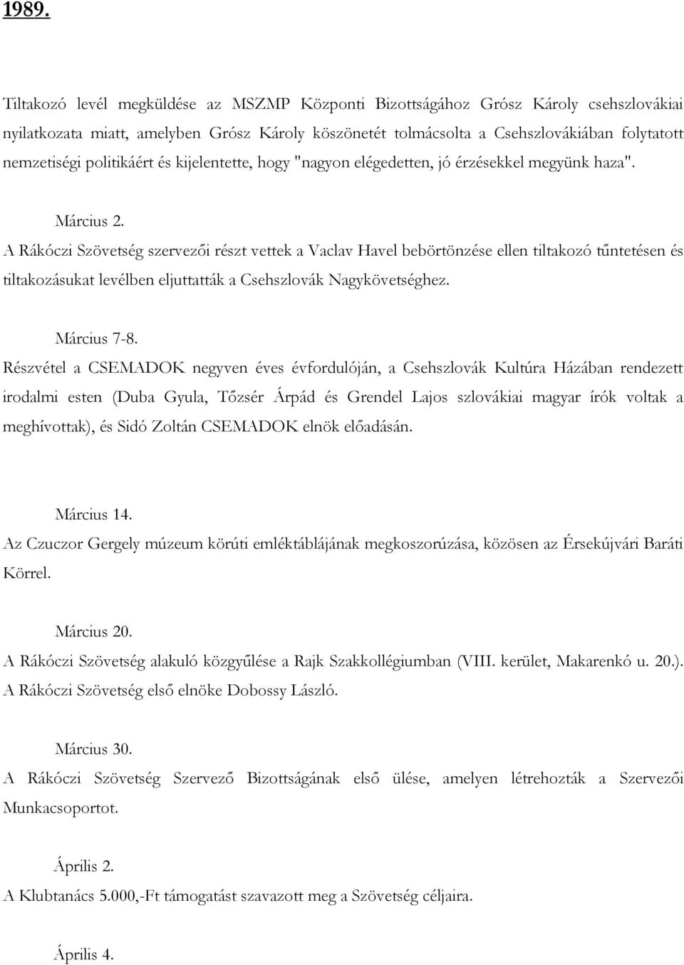 A Rákóczi Szövetség szervezői részt vettek a Vaclav Havel bebörtönzése ellen tiltakozó tűntetésen és tiltakozásukat levélben eljuttatták a Csehszlovák Nagykövetséghez. Március 7-8.