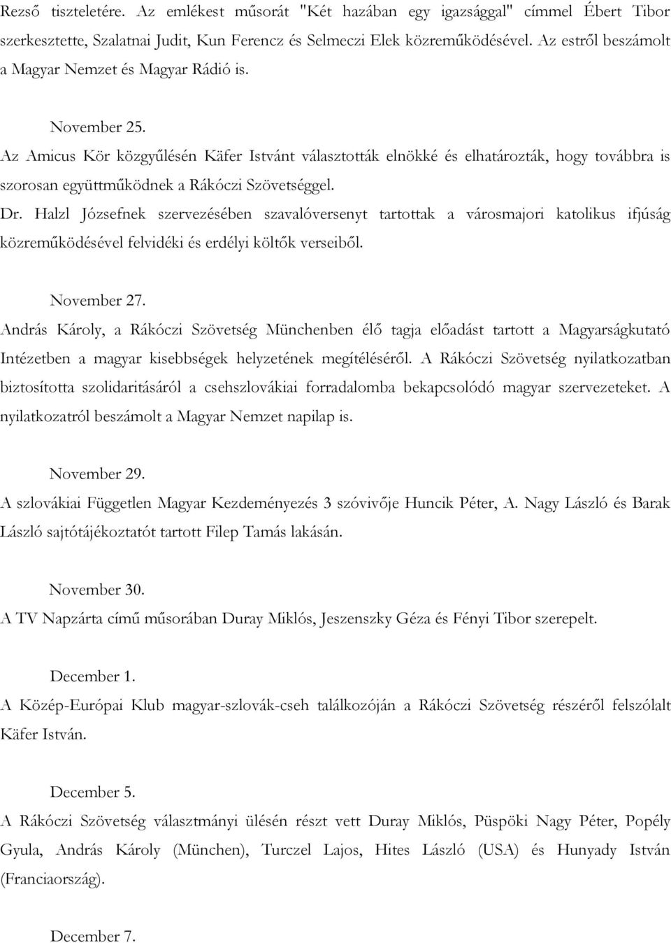 Az Amicus Kör közgyűlésén Käfer Istvánt választották elnökké és elhatározták, hogy továbbra is szorosan együttműködnek a Rákóczi Szövetséggel. Dr.