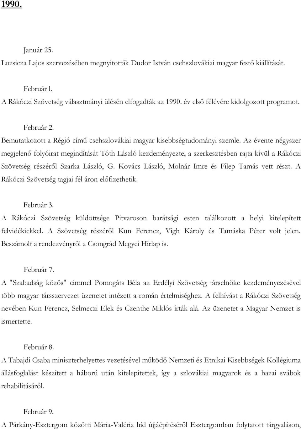 Az évente négyszer megjelenő folyóirat megindítását Tóth László kezdeményezte, a szerkesztésben rajta kívül a Rákóczi Szövetség részéről Szarka László, G.