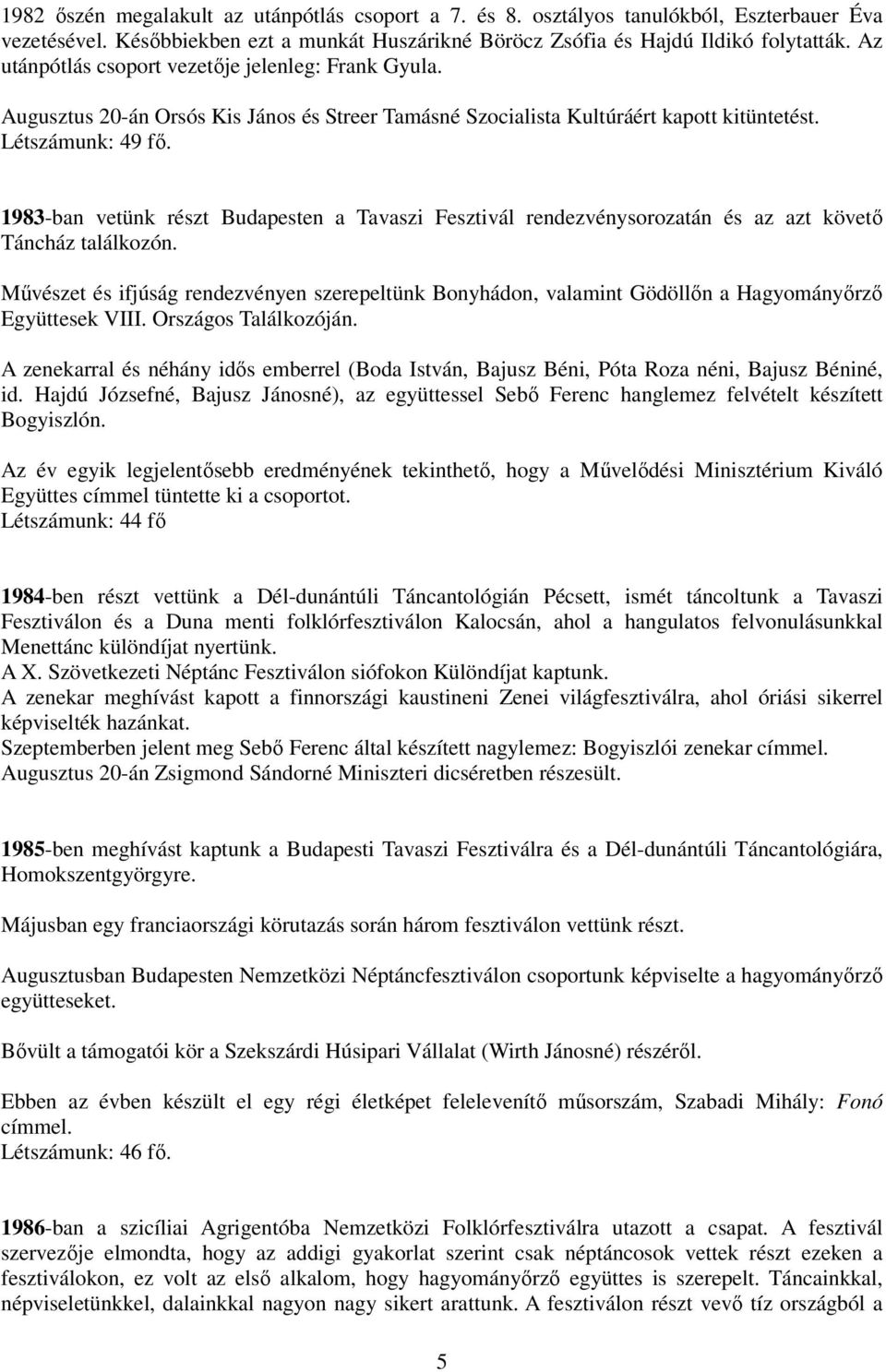 1983-ban vetünk részt Budapesten a Tavaszi Fesztivál rendezvénysorozatán és az azt követı Táncház találkozón.