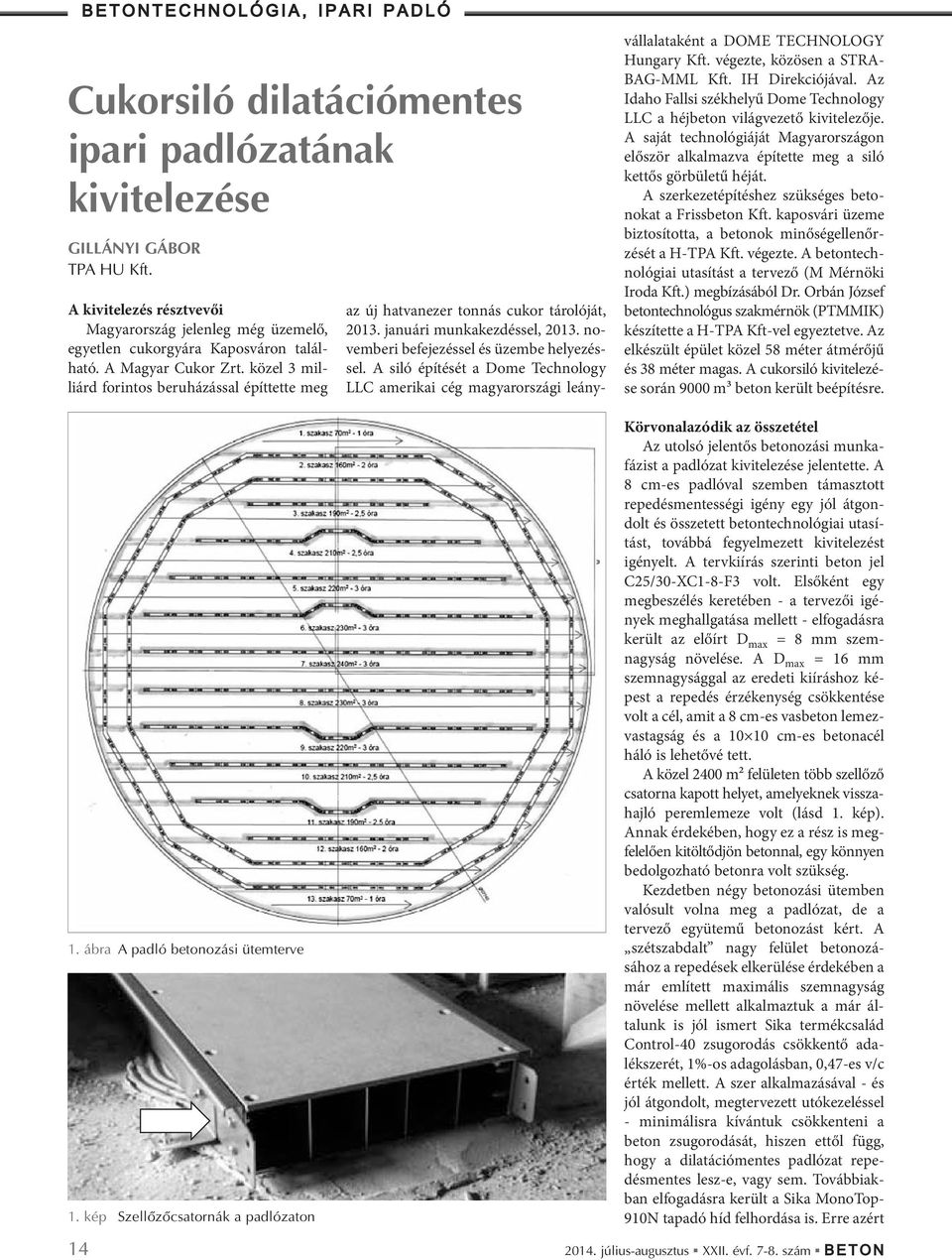 közel 3 mil - liárd forintos beruházással építtette meg az új hatvanezer tonnás cukor tárolóját, 2013. januári munkakezdéssel, 2013. no - vemberi befejezéssel és üzembe helyezés - sel.