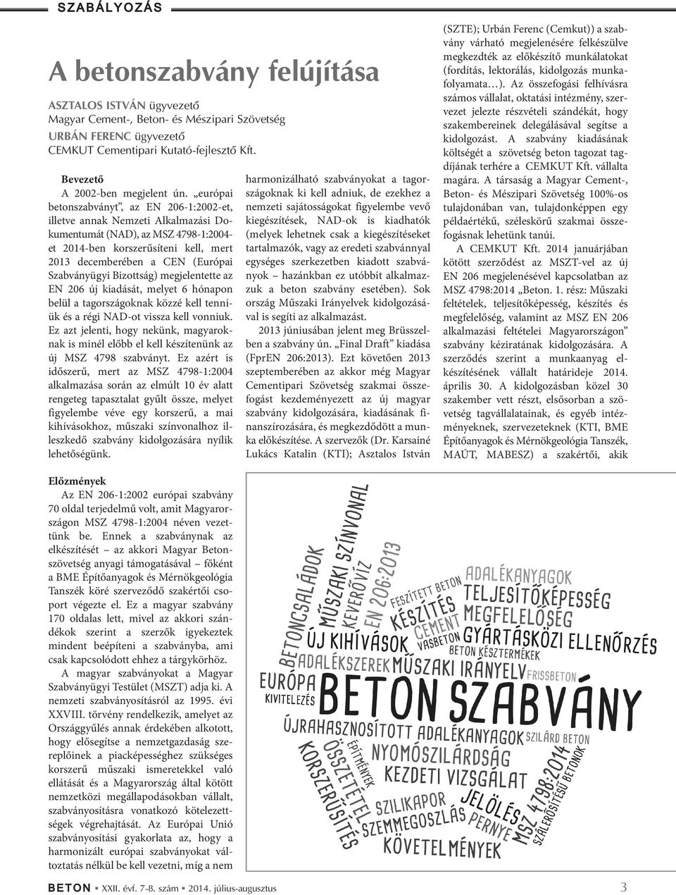 európai betonszabványt, az EN 206-1:2002-et, illetve annak Nemzeti Alkalmazási Dokumentumát (NAD), az MSZ 4798-1:2004- et 2014-ben korszerűsíteni kell, mert 2013 decemberében a CEN (Európai