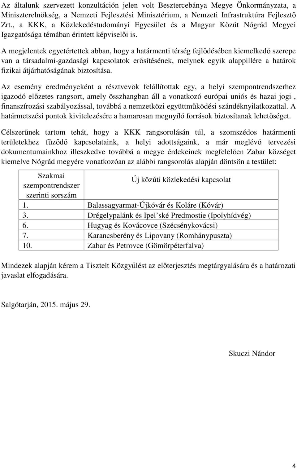 A megjelentek egyetértettek abban, hogy a határmenti térség fejlődésében kiemelkedő szerepe van a társadalmi-gazdasági kapcsolatok erősítésének, melynek egyik alappillére a határok fizikai