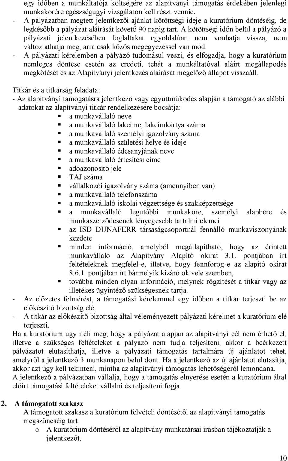 A kötöttségi időn belül a pályázó a pályázati jelentkezésében foglaltakat egyoldalúan nem vonhatja vissza, nem változtathatja meg, arra csak közös megegyezéssel van mód.