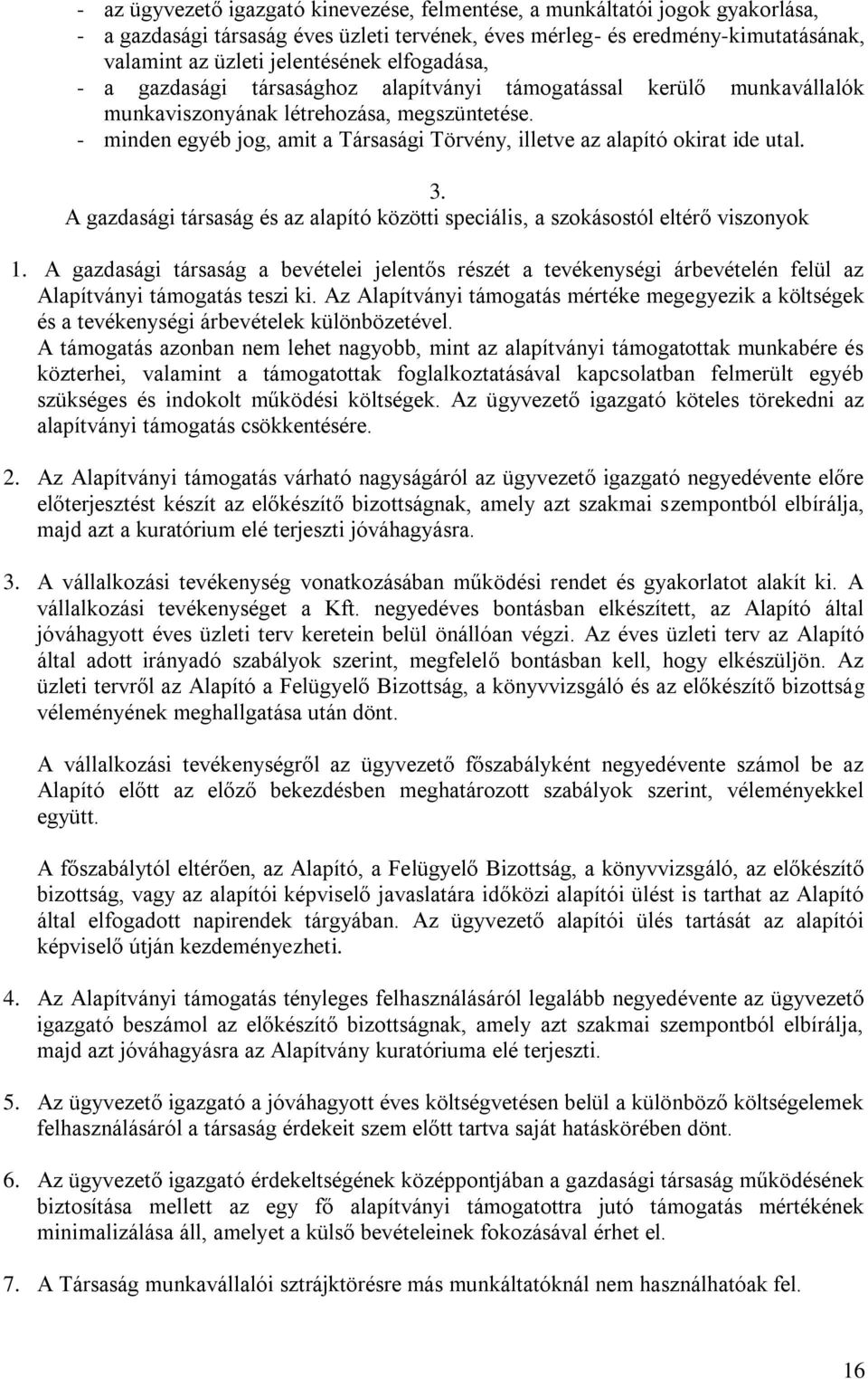 - minden egyéb jog, amit a Társasági Törvény, illetve az alapító okirat ide utal. 3. A gazdasági társaság és az alapító közötti speciális, a szokásostól eltérő viszonyok 1.