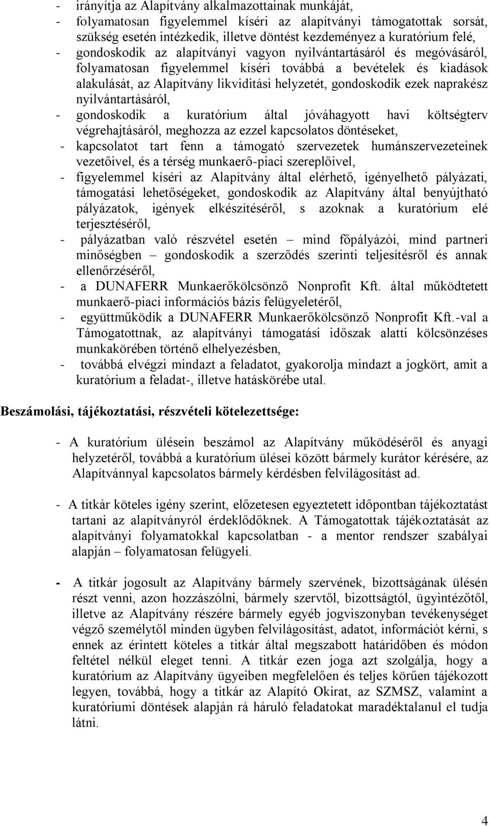 naprakész nyilvántartásáról, - gondoskodik a kuratórium által jóváhagyott havi költségterv végrehajtásáról, meghozza az ezzel kapcsolatos döntéseket, - kapcsolatot tart fenn a támogató szervezetek