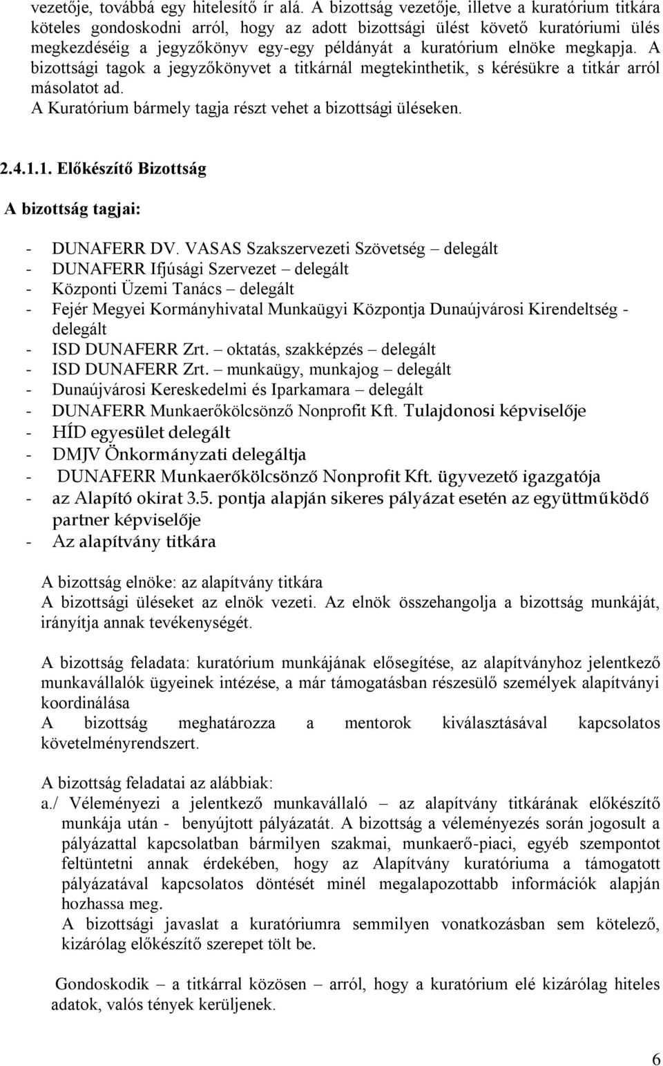 megkapja. A bizottsági tagok a jegyzőkönyvet a titkárnál megtekinthetik, s kérésükre a titkár arról másolatot ad. A Kuratórium bármely tagja részt vehet a bizottsági üléseken. 2.4.1.