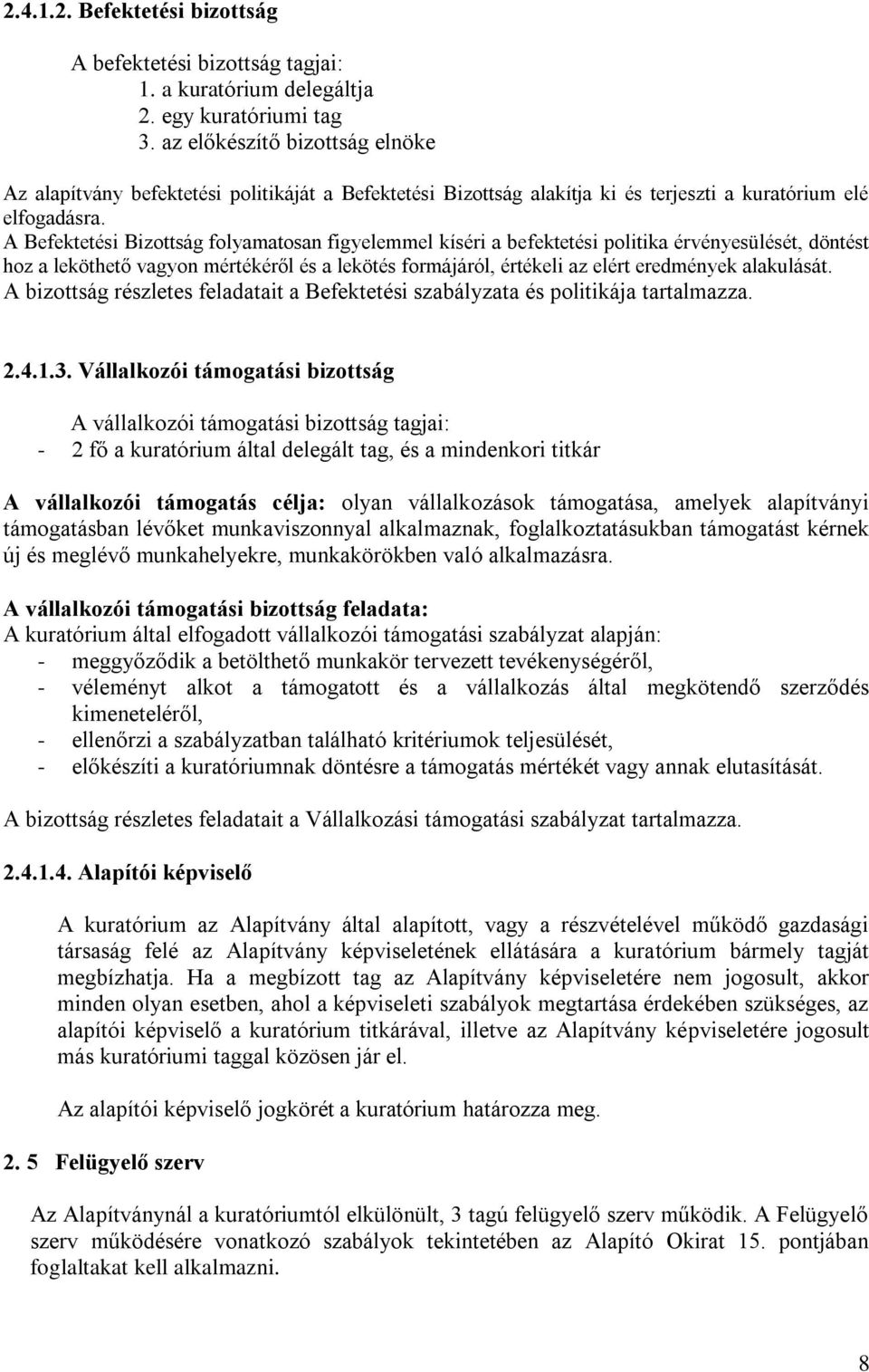 A Befektetési Bizottság folyamatosan figyelemmel kíséri a befektetési politika érvényesülését, döntést hoz a leköthető vagyon mértékéről és a lekötés formájáról, értékeli az elért eredmények