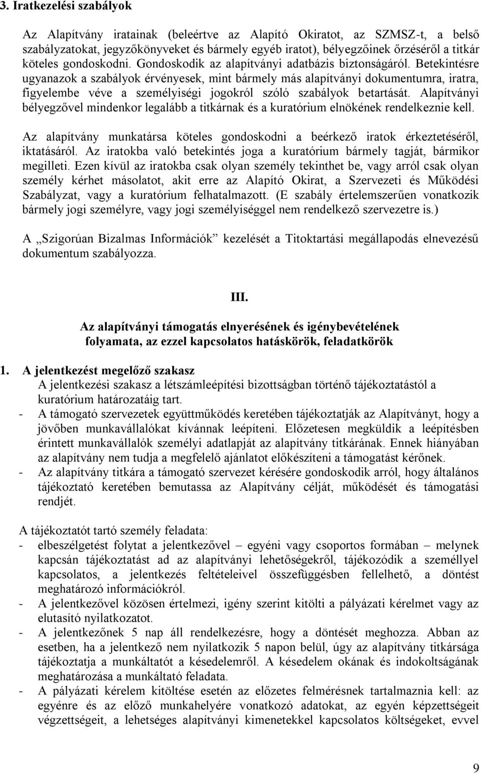 Betekintésre ugyanazok a szabályok érvényesek, mint bármely más alapítványi dokumentumra, iratra, figyelembe véve a személyiségi jogokról szóló szabályok betartását.