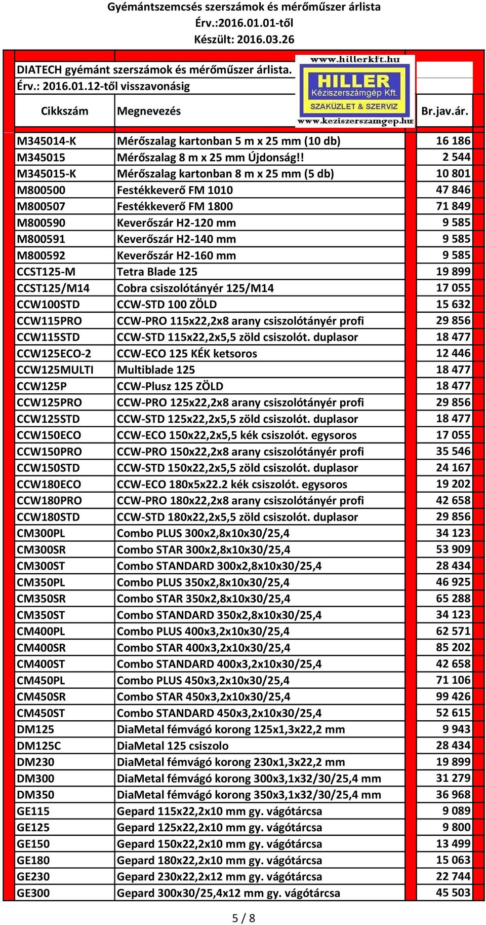 mm 9 585 M800592 Keverőszár H2-160 mm 9 585 CCST125-M Tetra Blade 125 19 899 CCST125/M14 Cobra csiszolótányér 125/M14 17 055 CCW100STD CCW-STD 100 ZÖLD 15 632 CCW115PRO CCW-PRO 115x22,2x8 arany