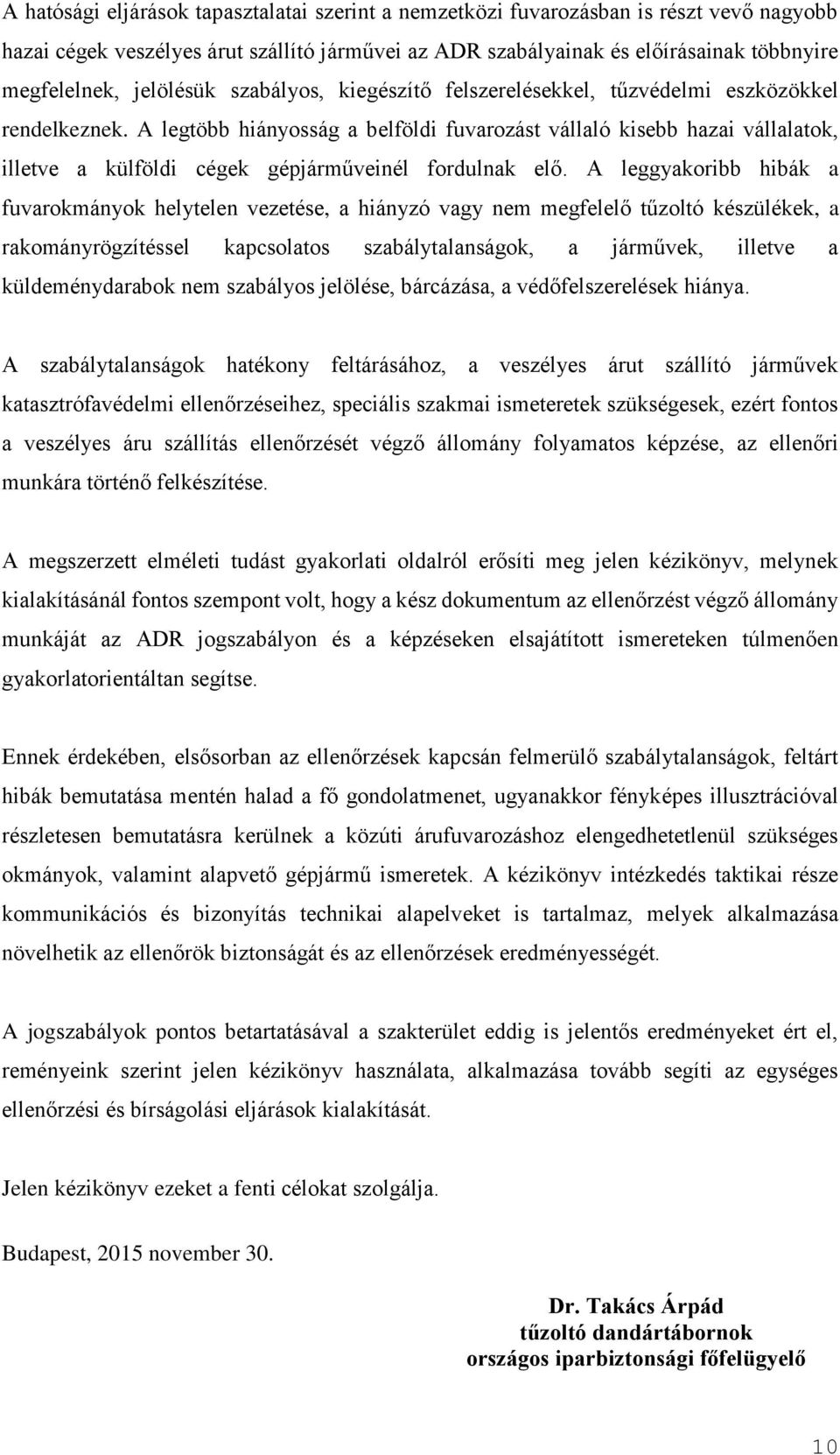 A legtöbb hiányosság a belföldi fuvarozást vállaló kisebb hazai vállalatok, illetve a külföldi cégek gépjárműveinél fordulnak elő.