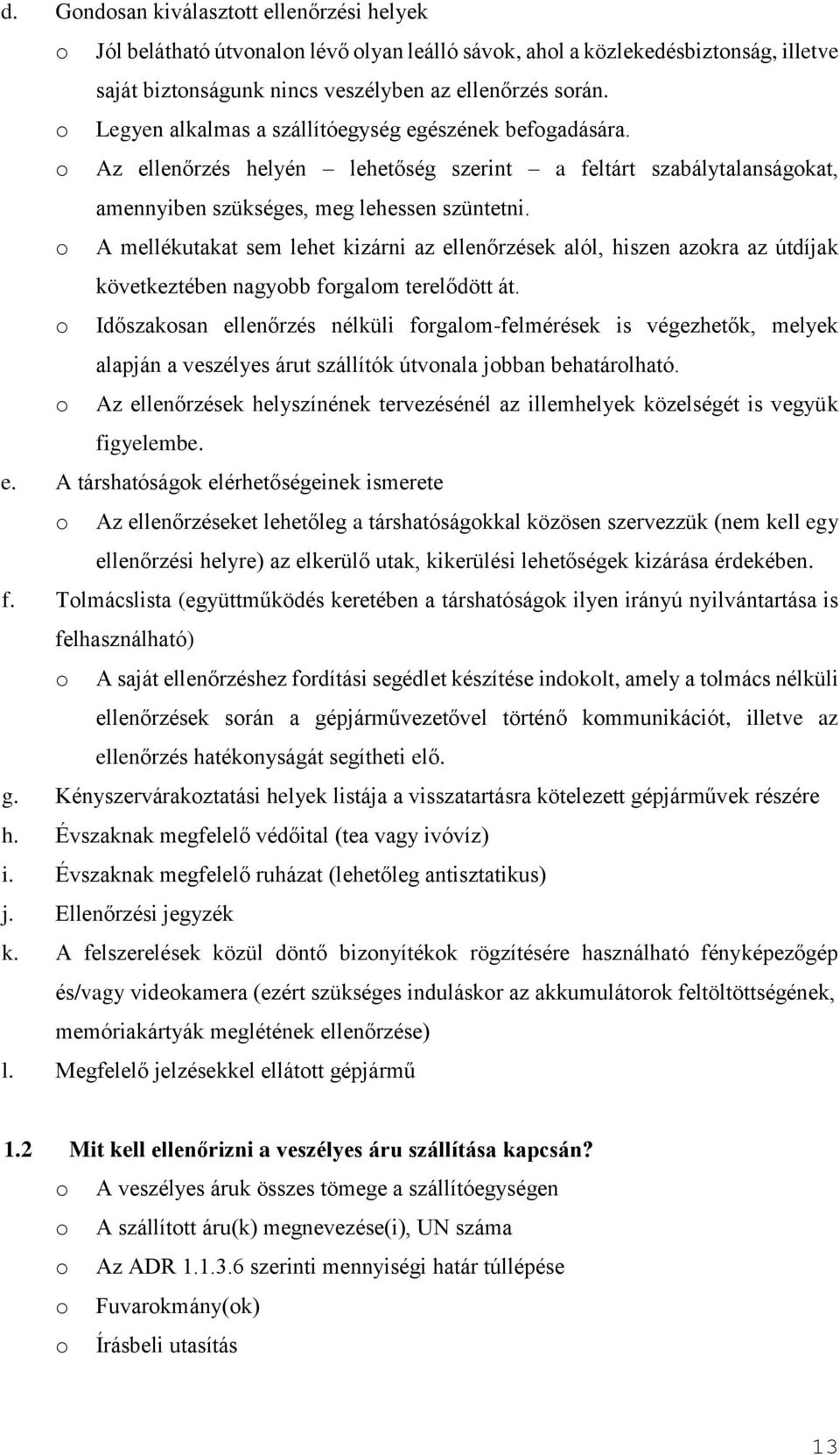 o A mellékutakat sem lehet kizárni az ellenőrzések alól, hiszen azokra az útdíjak következtében nagyobb forgalom terelődött át.