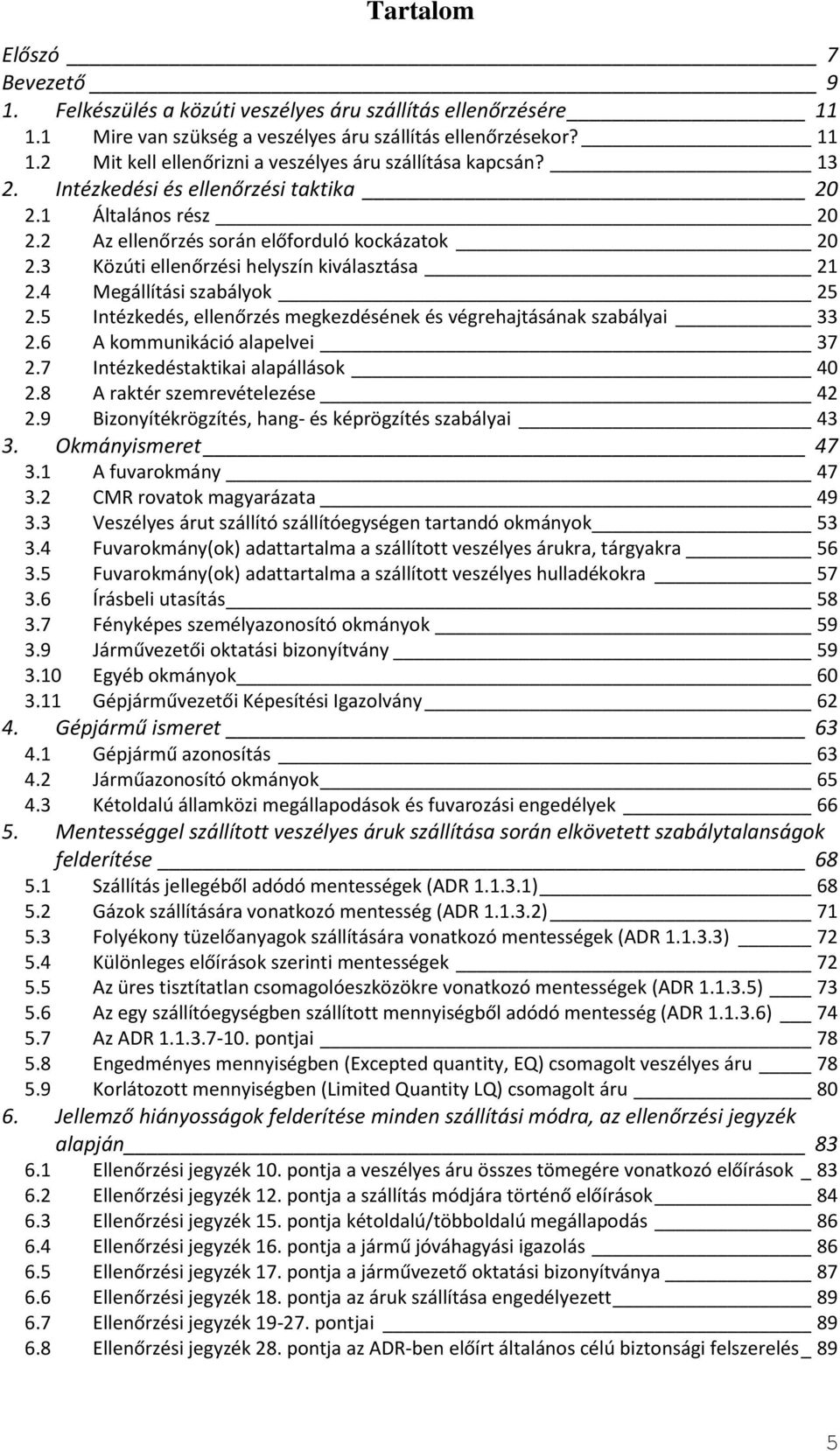 5 Intézkedés, ellenőrzés megkezdésének és végrehajtásának szabályai 33 2.6 A kommunikáció alapelvei 37 2.7 Intézkedéstaktikai alapállások 40 2.8 A raktér szemrevételezése 42 2.