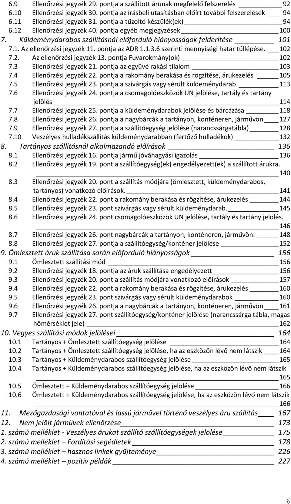 pontja az ADR 1.1.3.6 szerinti mennyiségi határ túllépése. 102 7.2. Az ellenőrzési jegyzék 13. pontja Fuvarokmány(ok) 102 7.3 Ellenőrzési jegyzék 21. pontja az együvé rakási tilalom 103 7.