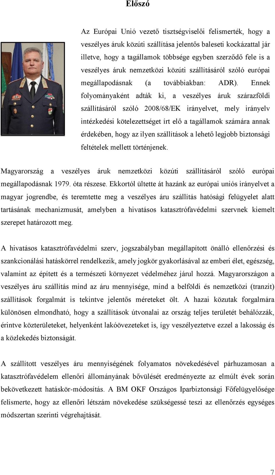 Ennek folyományaként adták ki, a veszélyes áruk szárazföldi szállításáról szóló 2008/68/EK irányelvet, mely irányelv intézkedési kötelezettséget írt elő a tagállamok számára annak érdekében, hogy az