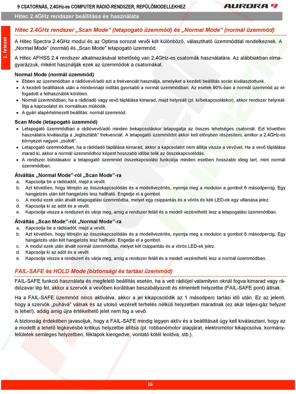 A Normal Mode (normál) és Scan Mode letapogató üzemmód. A Hitec AFHSS 2.4 rendszer alkalmazásával lehetség van 2,4GHz-es csatornák használatára.