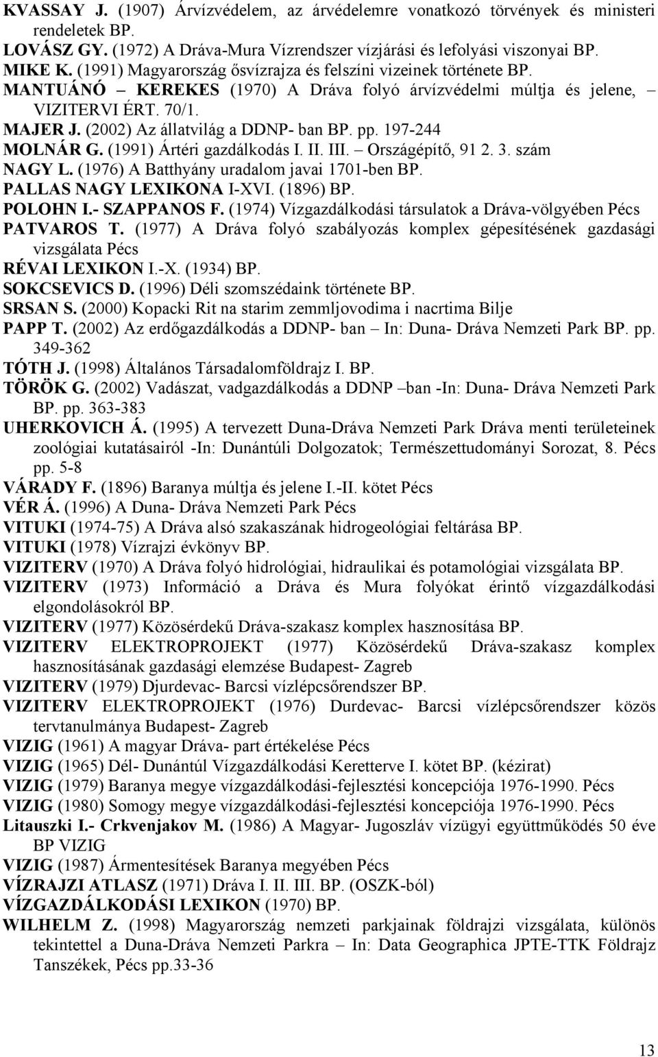 (2002) Az állatvilág a DDNP- ban BP. pp. 197-244 MOLNÁR G. (1991) Ártéri gazdálkodás I. II. III. Országépítő, 91 2. 3. szám NAGY L. (1976) A Batthyány uradalom javai 1701-ben BP.