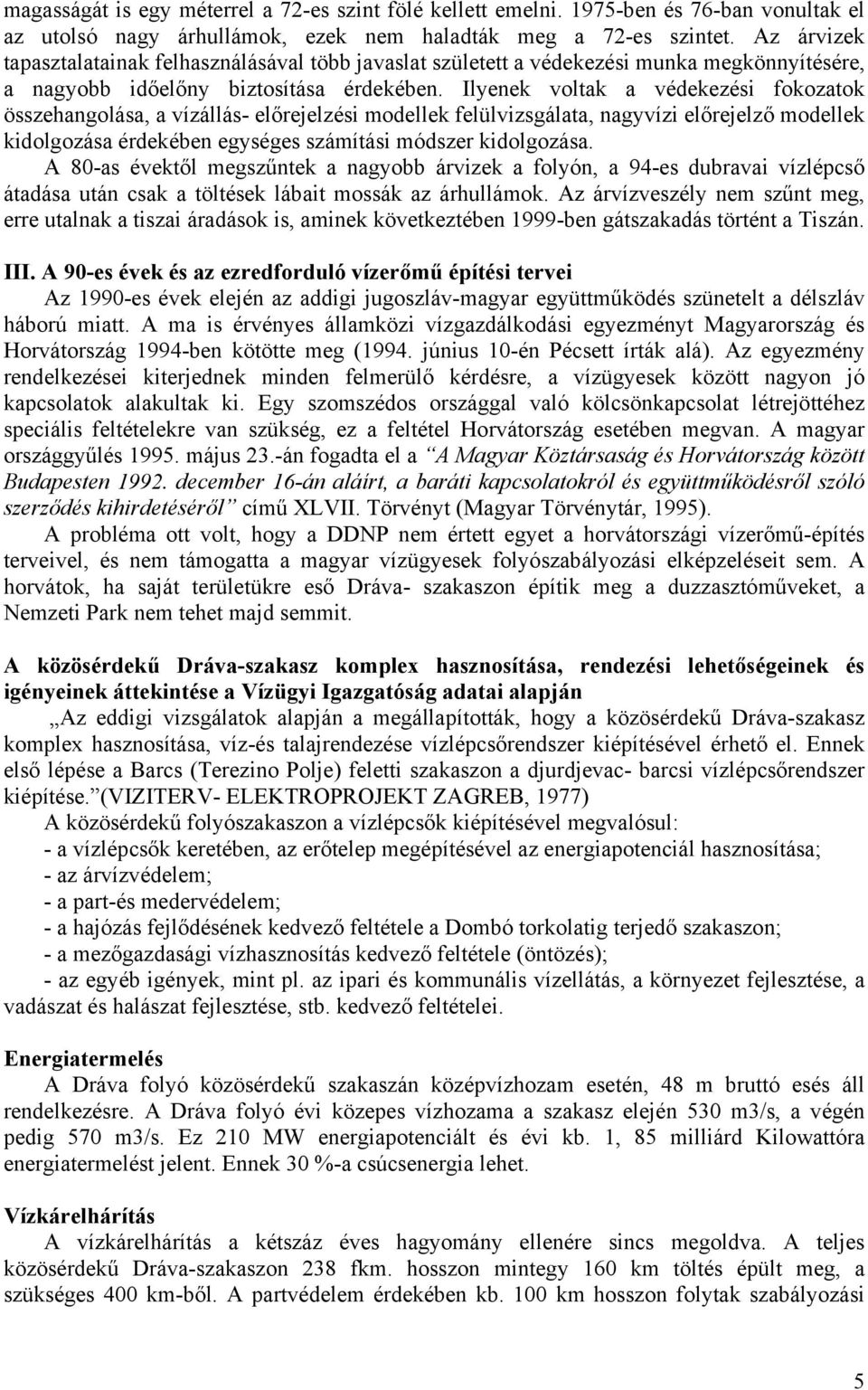 Ilyenek voltak a védekezési fokozatok összehangolása, a vízállás- előrejelzési modellek felülvizsgálata, nagyvízi előrejelző modellek kidolgozása érdekében egységes számítási módszer kidolgozása.