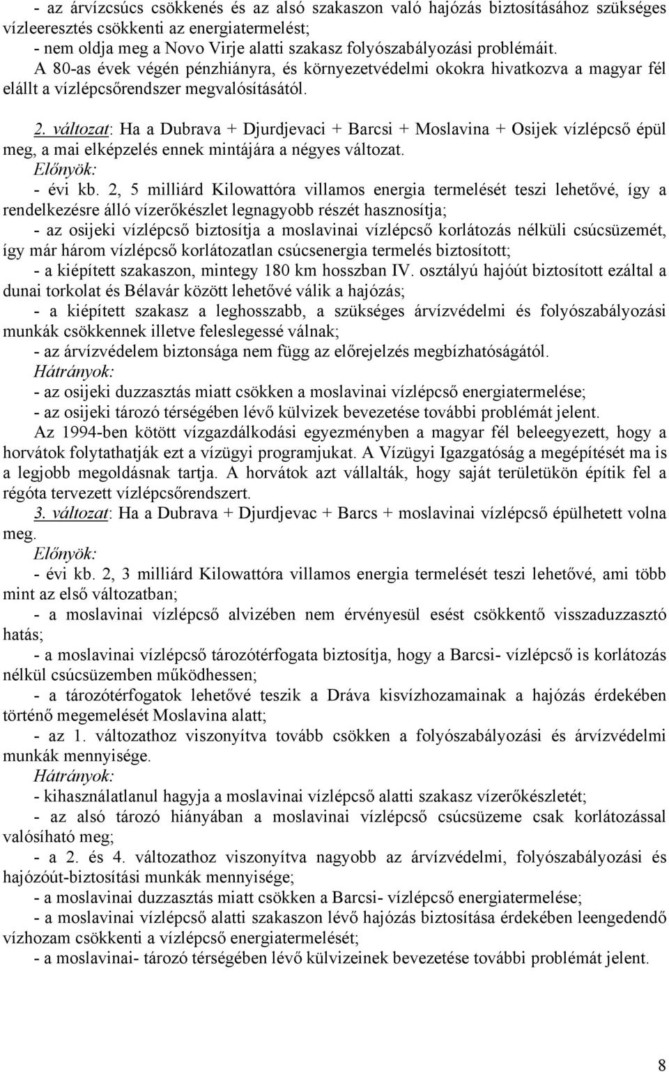 változat: Ha a Dubrava + Djurdjevaci + Barcsi + Moslavina + Osijek vízlépcső épül meg, a mai elképzelés ennek mintájára a négyes változat. Előnyök: - évi kb.