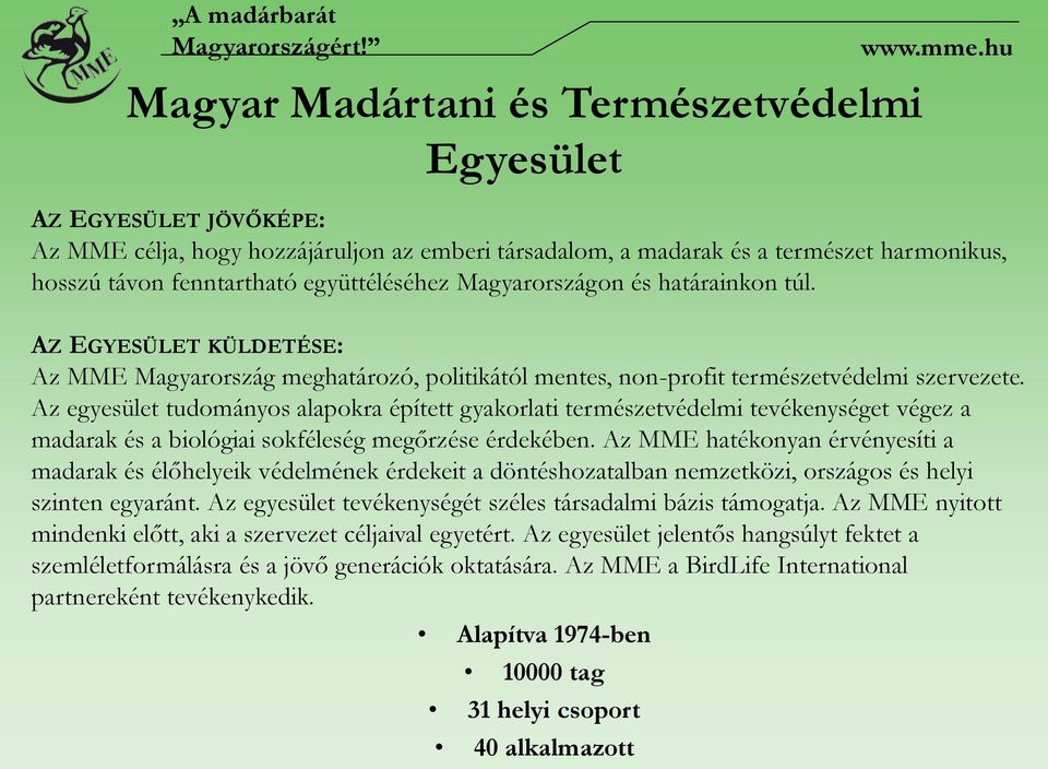 együttéléséhez Magyarországon és határainkon túl. AZ EGYESÜLET KÜLDETÉSE: Az MME Magyarország meghatározó, politikától mentes, non-profit természetvédelmi szervezete.