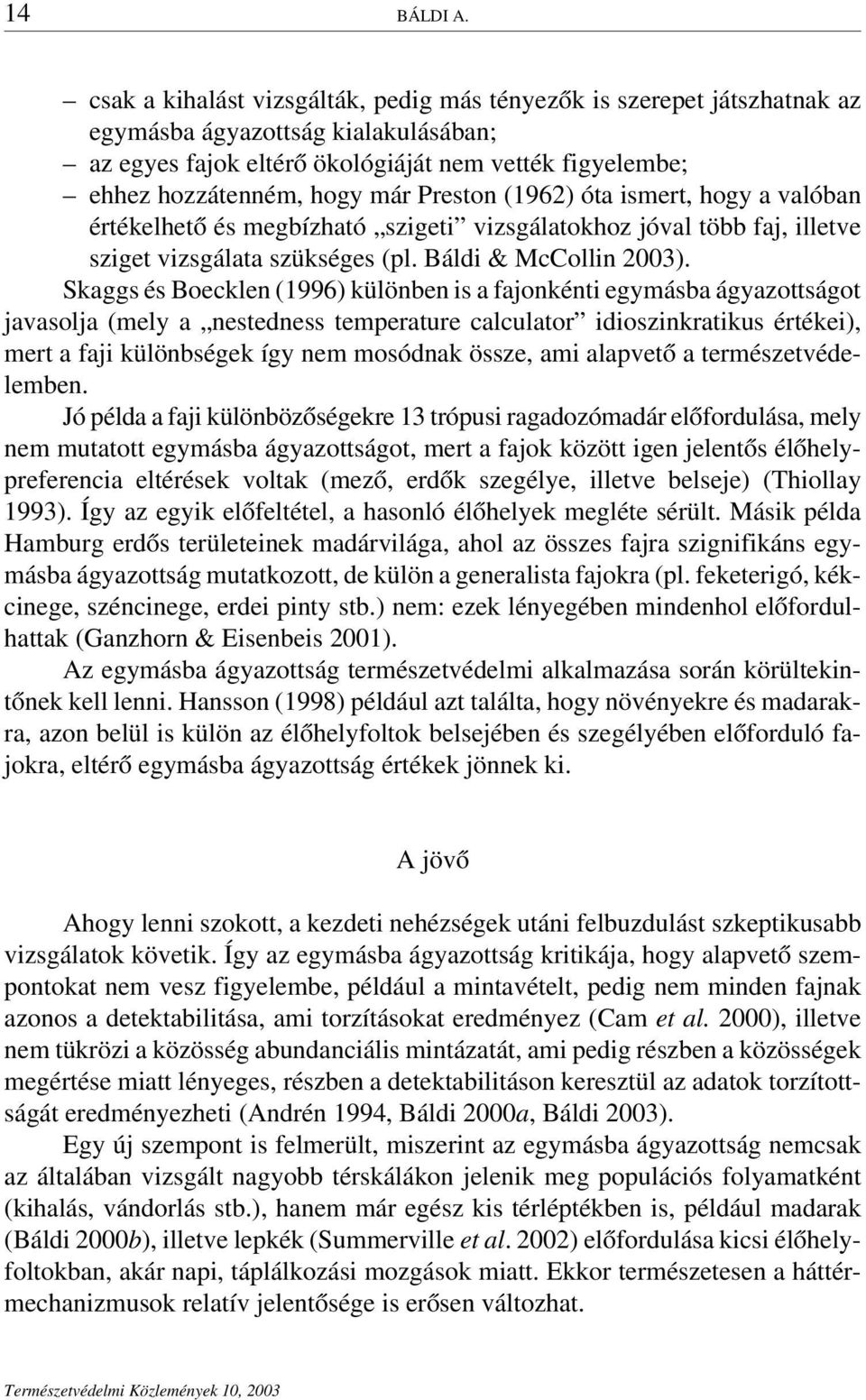 Preston (1962) óta ismert, hogy a valóban értékelhető és megbízható szigeti vizsgálatokhoz jóval több faj, illetve sziget vizsgálata szükséges (pl. Báldi & McCollin 2003).