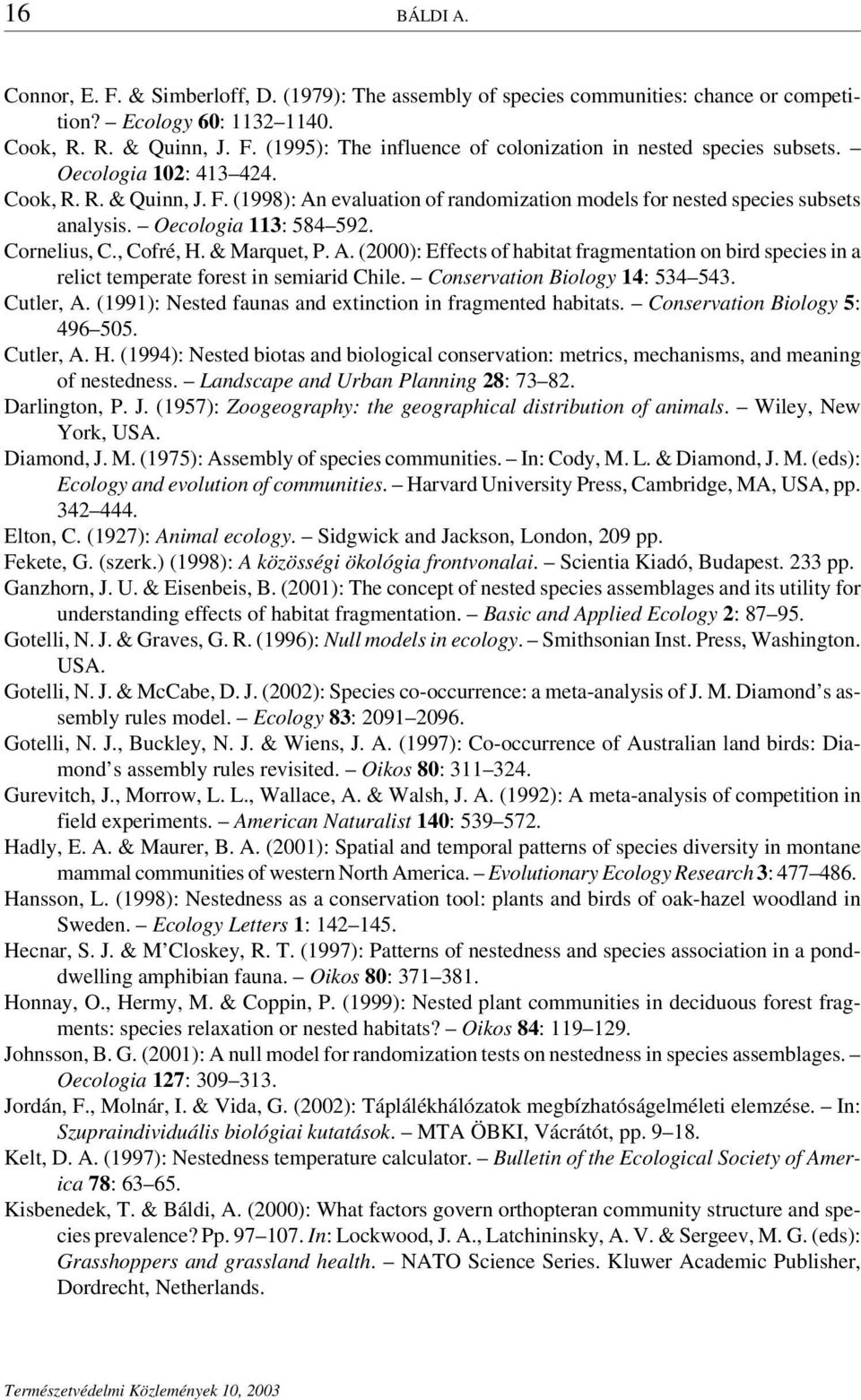 Conservation Biology 14: 534 543. Cutler, A. (1991): Nested faunas and extinction in fragmented habitats. Conservation Biology 5: 496 505. Cutler, A. H.