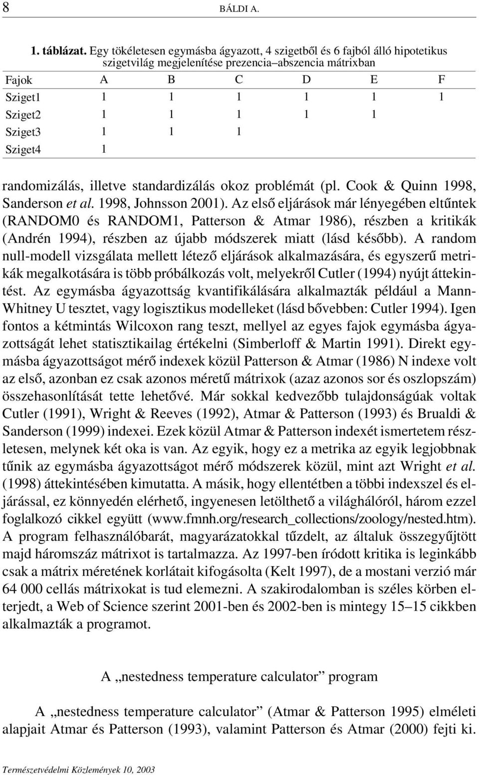 1 Sziget4 1 randomizálás, illetve standardizálás okoz problémát (pl. Cook & Quinn 1998, Sanderson et al. 1998, Johnsson 2001).