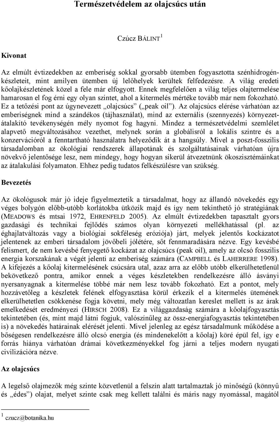 Ennek megfelelően a világ teljes olajtermelése hamarosan el fog érni egy olyan szintet, ahol a kitermelés mértéke tovább már nem fokozható. Ez a tetőzési pont az úgynevezett olajcsúcs ( peak oil ).