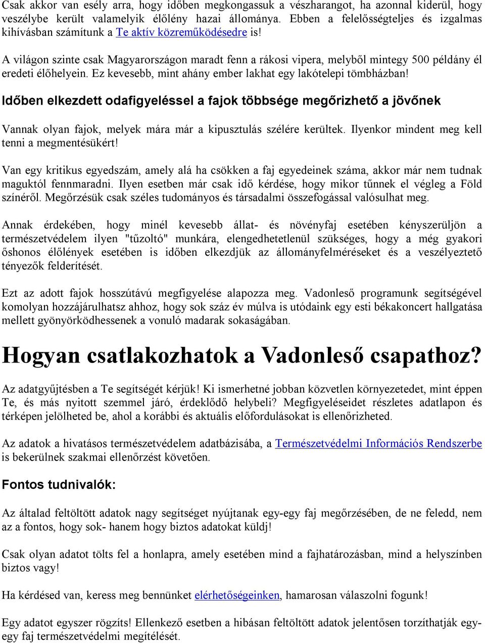 A világon szinte csak Magyarországon maradt fenn a rákosi vipera, melyből mintegy 500 példány él eredeti élőhelyein. Ez kevesebb, mint ahány ember lakhat egy lakótelepi tömbházban!