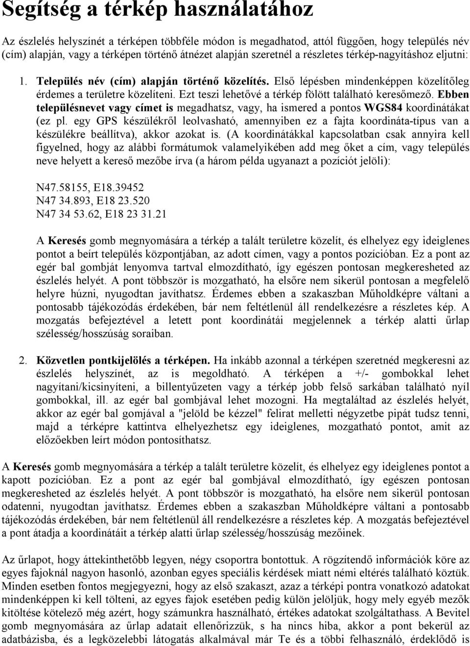 Ezt teszi lehetővé a térkép fölött található keresőmező. Ebben településnevet vagy címet is megadhatsz, vagy, ha ismered a pontos WGS84 koordinátákat (ez pl.